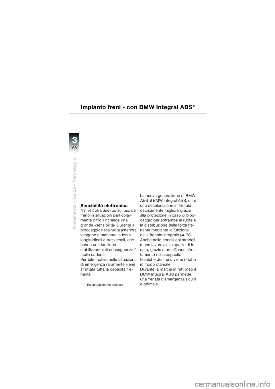 BMW MOTORRAD R 1100 S 2000 Libretto di uso e manutenzione (in Italian) 68
Avviamento – Guida – Parcheggio
3
Impianto freni - con BMW Integral ABS*
Sensibilità elettronicaNei veicoli a due ruote, luso del
freno in situazioni particolar-
mente difficili richiede una BMW MOTORRAD R 1100 S 2000 Libretto di uso e manutenzione (in Italian) 68
Avviamento – Guida – Parcheggio
3
Impianto freni - con BMW Integral ABS*
Sensibilità elettronicaNei veicoli a due ruote, luso del
freno in situazioni particolar-
mente difficili richiede una