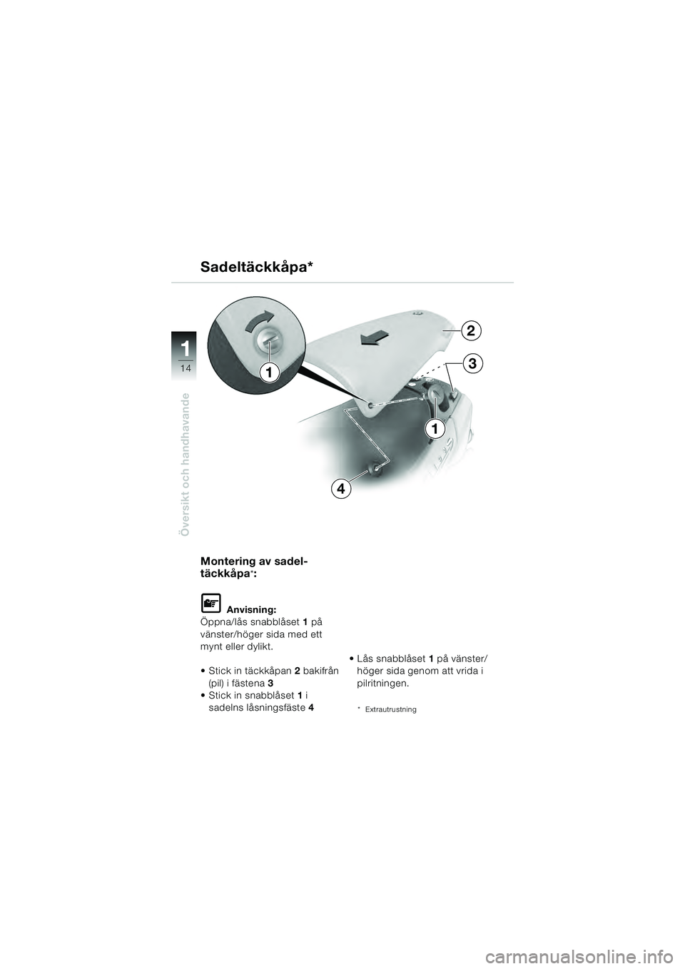 BMW MOTORRAD R 1100 S 2000  Instruktionsbok (in Swedish) 11
14
Översikt och handhavande
Montering av sadel-
täckkåpa
*:
L Anvisning:
Öppna/lås snabblåset 1 på 
vänster/höger sida med ett 
mynt eller dylikt.
 Stick in täckkåpan 2 bakifrån 
(pil) 