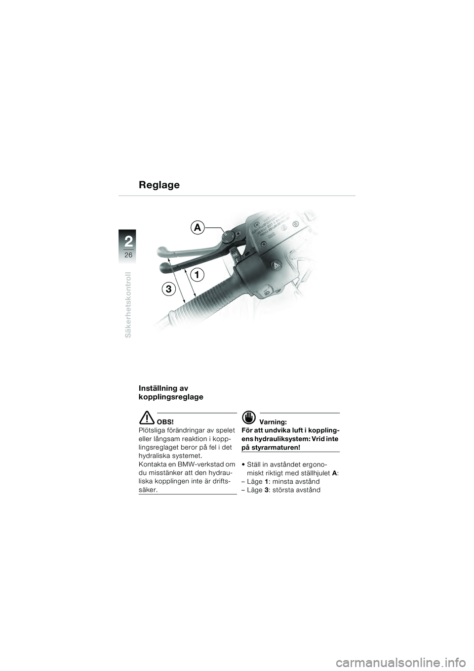 BMW MOTORRAD R 1100 S 2000  Instruktionsbok (in Swedish) 2
26
Säkerhetskontroll
2
Reglage
Inställning av 
kopplingsreglage
e OBS!
Plötsliga förändringar av spelet 
eller långsam reaktion i kopp-
lingsreglaget beror på fel i det 
hydraliska systemet. 