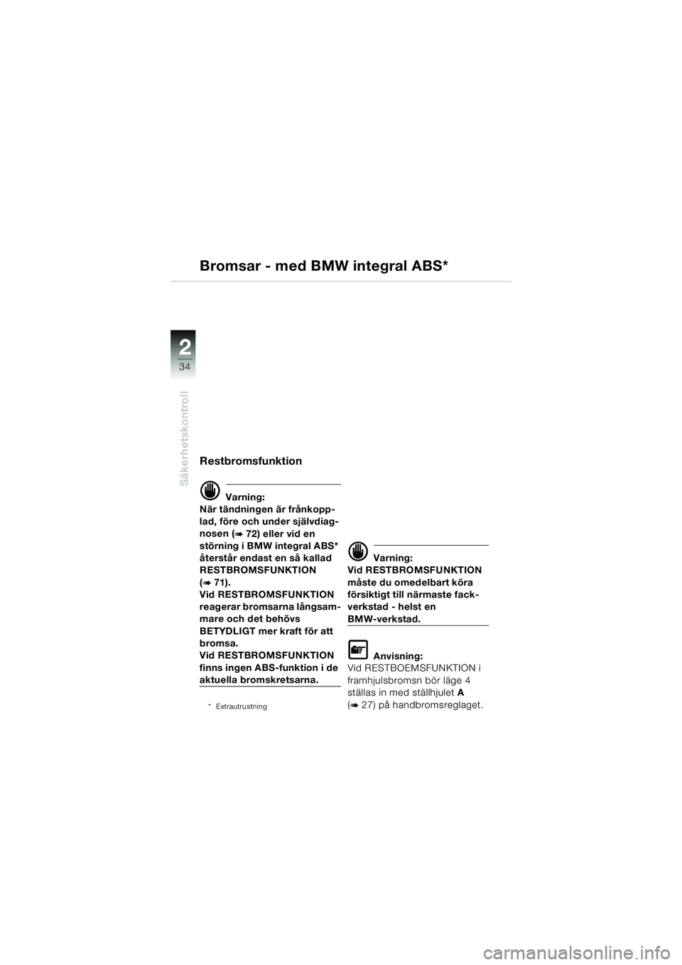 BMW MOTORRAD R 1100 S 2000 Instruktionsbok (in Swedish) 2
34
Säkerhetskontroll
2
Bromsar - med BMW integral ABS*
Restbromsfunktion
d Varning:
När tändningen är frånkopp-
lad, före och under självdiag-
nosen (
b 72) eller vid en
störning i BMW inte BMW MOTORRAD R 1100 S 2000 Instruktionsbok (in Swedish) 2
34
Säkerhetskontroll
2
Bromsar - med BMW integral ABS*
Restbromsfunktion
d Varning:
När tändningen är frånkopp-
lad, före och under självdiag-
nosen (
b 72) eller vid en
störning i BMW inte