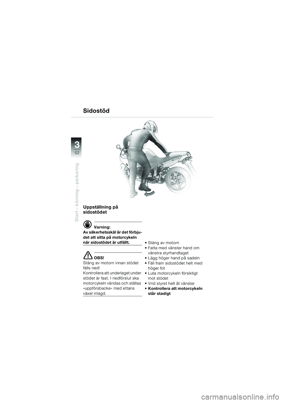 BMW MOTORRAD R 1100 S 2000 Instruktionsbok (in Swedish) 52
Start – körning – parkering
3
Uppställning på
sidostödet
d Varning:
Av säkerhetsskäl är det förbju-
det att sitta på motorcykeln
när sidostödet är utfällt.
e OBS!
Stäng av motor BMW MOTORRAD R 1100 S 2000 Instruktionsbok (in Swedish) 52
Start – körning – parkering
3
Uppställning på
sidostödet
d Varning:
Av säkerhetsskäl är det förbju-
det att sitta på motorcykeln
när sidostödet är utfällt.
e OBS!
Stäng av motor