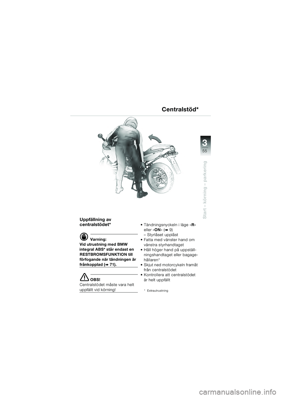 BMW MOTORRAD R 1100 S 2000 Instruktionsbok (in Swedish) 3
55
Start – körning – parkeringUppfällning av
centralstödet*
d Varning:
Vid utrustning med BMW
integral ABS* står endast en
RESTBROMSFUNKTION till
förfogande när tändningen är
frånk BMW MOTORRAD R 1100 S 2000 Instruktionsbok (in Swedish) 3
55
Start – körning – parkeringUppfällning av
centralstödet*
d Varning:
Vid utrustning med BMW
integral ABS* står endast en
RESTBROMSFUNKTION till
förfogande när tändningen är
frånk