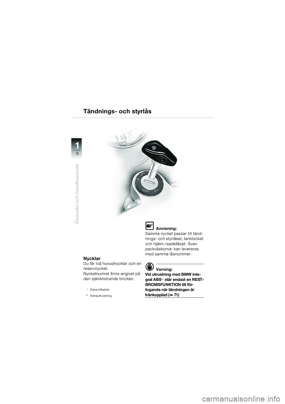 BMW MOTORRAD R 1100 S 2000 Instruktionsbok (in Swedish) 11
8
Översikt och handhavande
NycklarDu får två huvudnycklar och en
reservnyckel.
Nyckelnumret finns angivet på
den självklistrande brickan.
* Extra tillbehör
** Extrautrustning
L Anvisning:
S BMW MOTORRAD R 1100 S 2000 Instruktionsbok (in Swedish) 11
8
Översikt och handhavande
NycklarDu får två huvudnycklar och en
reservnyckel.
Nyckelnumret finns angivet på
den självklistrande brickan.
* Extra tillbehör
** Extrautrustning
L Anvisning:
S