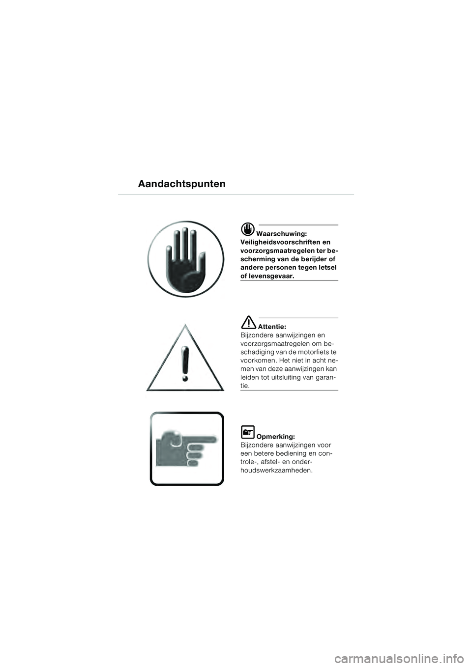 BMW MOTORRAD R 1100 S 2000  Handleiding (in Dutch) Aandachtspunten
d Waarschuwing:
Veiligheidsvoorschriften en 
voorzorgsmaatregelen ter be-
scherming van de berijder of 
andere personen tegen letsel 
of levensgevaar.
e Attentie:
Bijzondere aanwijzing
