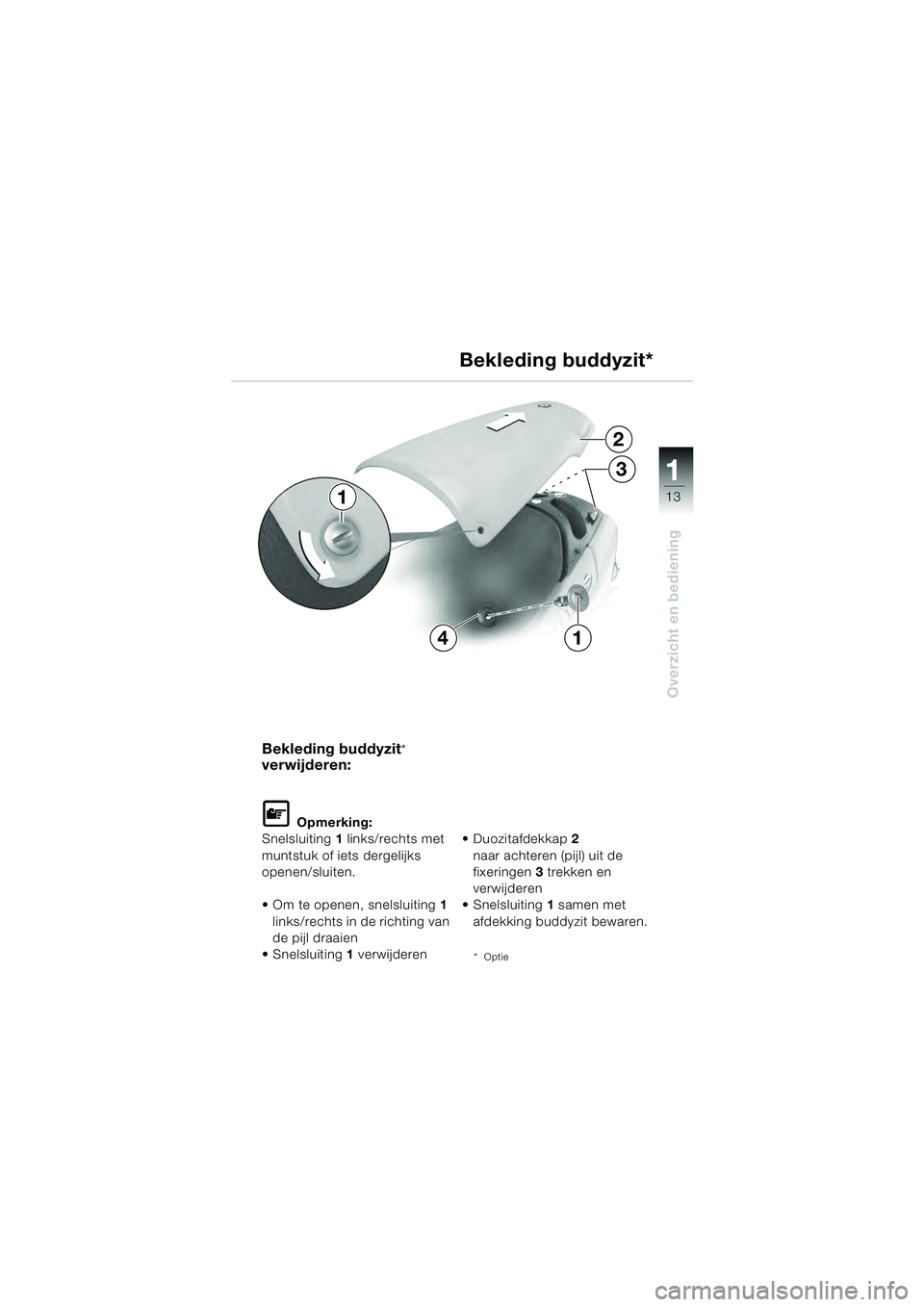 BMW MOTORRAD R 1100 S 2000  Handleiding (in Dutch) 11
13
Overzicht en bediening
2
3
14
1
Bekleding buddyzit* 
verwijderen:
L Opmerking:
Snelsluiting 1 links/rechts met 
muntstuk of iets dergelijks 
openen/sluiten.
 Om te openen, snelsluiting 1 
links/