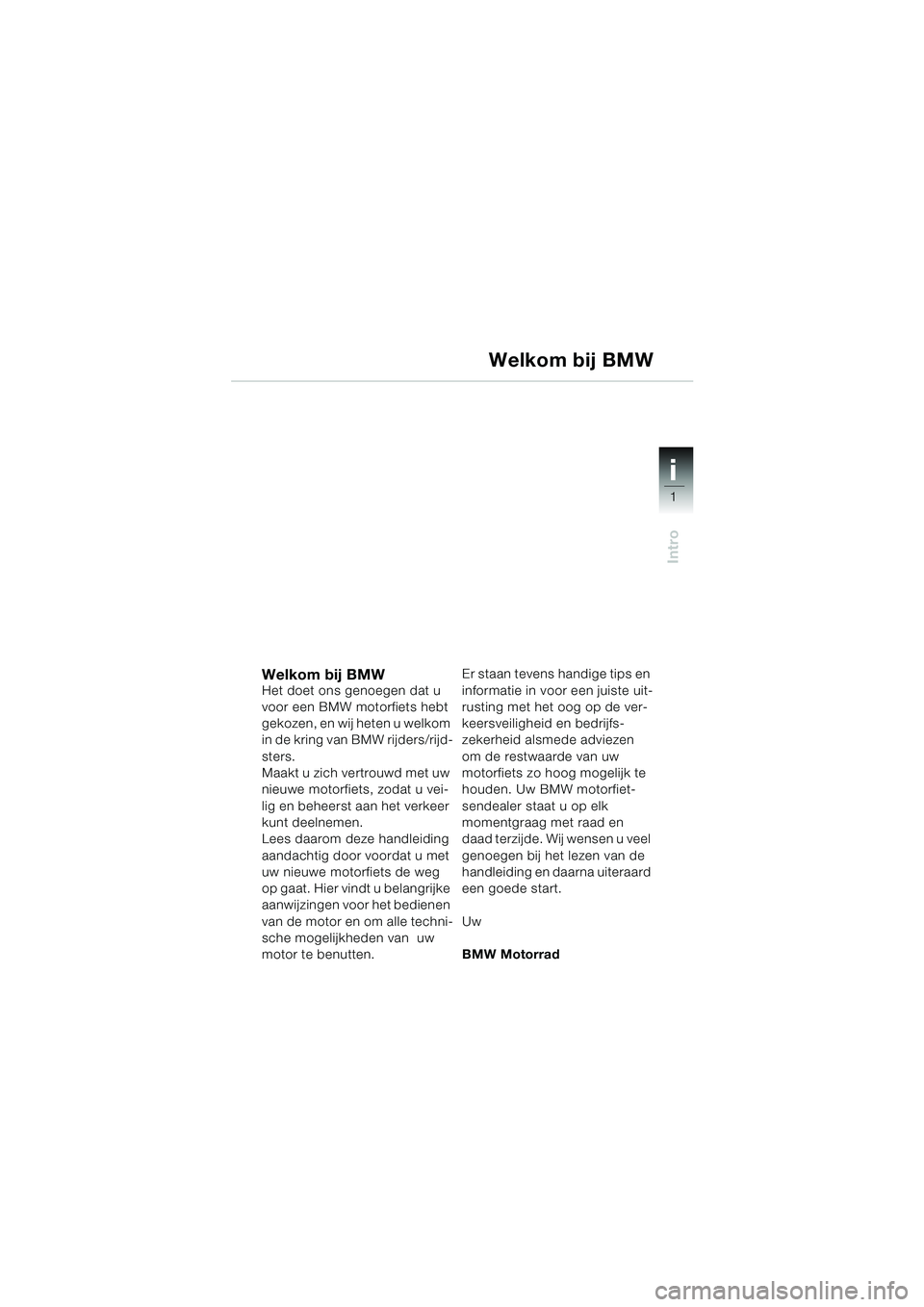 BMW MOTORRAD R 1100 S 2000 Handleiding (in Dutch) i
1
Intro
i
Welkom bij BMWHet doet ons genoegen dat u
voor een BMW motorfiets hebt
gekozen, en wij heten u welkom
in de kring van BMW rijders/rijd-
sters.
Maakt u zich vertrouwd met uw
nieuwe moto BMW MOTORRAD R 1100 S 2000 Handleiding (in Dutch) i
1
Intro
i
Welkom bij BMWHet doet ons genoegen dat u
voor een BMW motorfiets hebt
gekozen, en wij heten u welkom
in de kring van BMW rijders/rijd-
sters.
Maakt u zich vertrouwd met uw
nieuwe moto