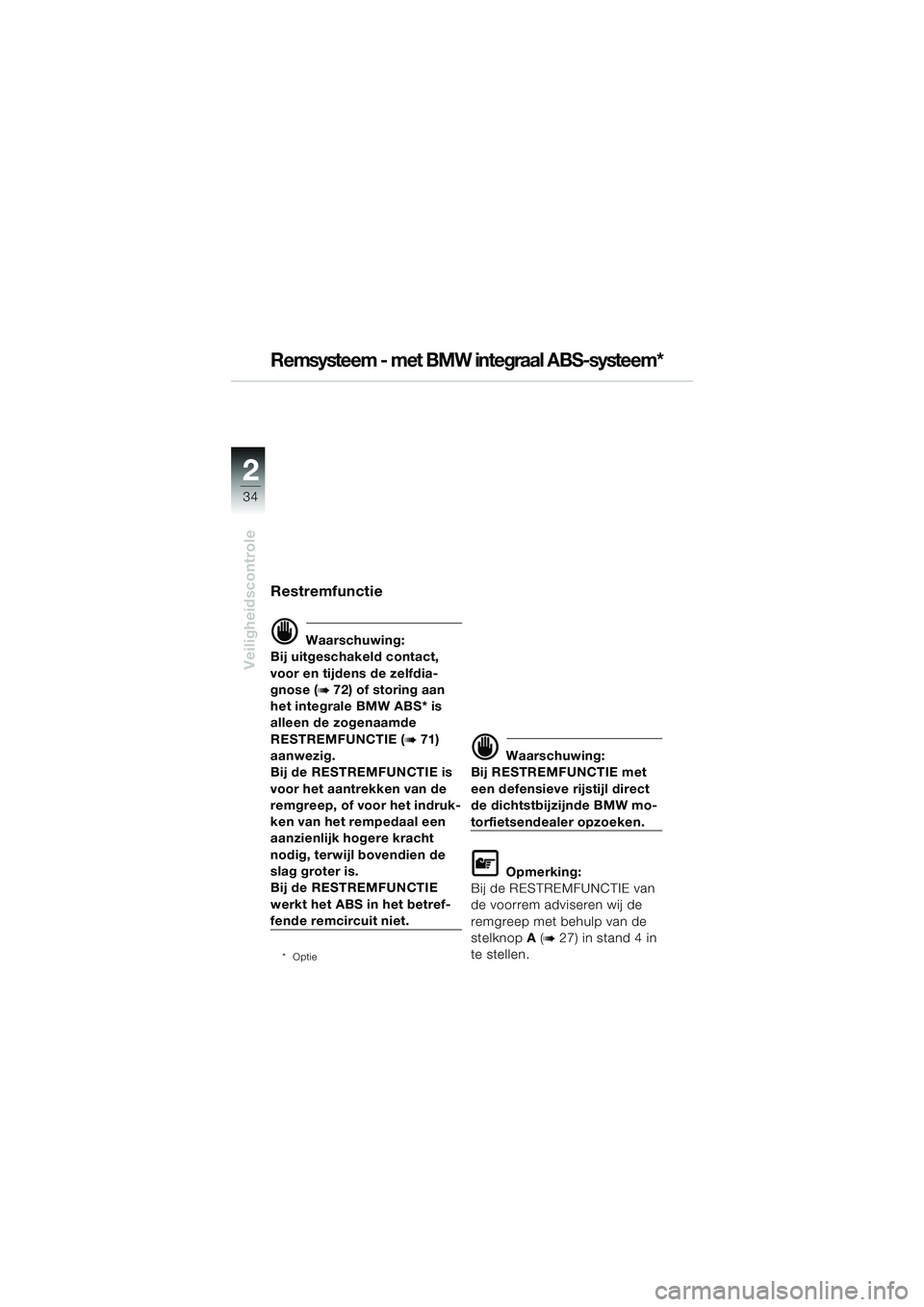 BMW MOTORRAD R 1100 S 2000  Handleiding (in Dutch) 2
34
Veiligheidscontrole
2
Remsysteem - met BMW integraal ABS-systeem*
Restremfunctie
d Waarschuwing:
Bij uitgeschakeld contact, 
voor en tijdens de zelfdia-
gnose (
b 72) of storing aan 
het integral