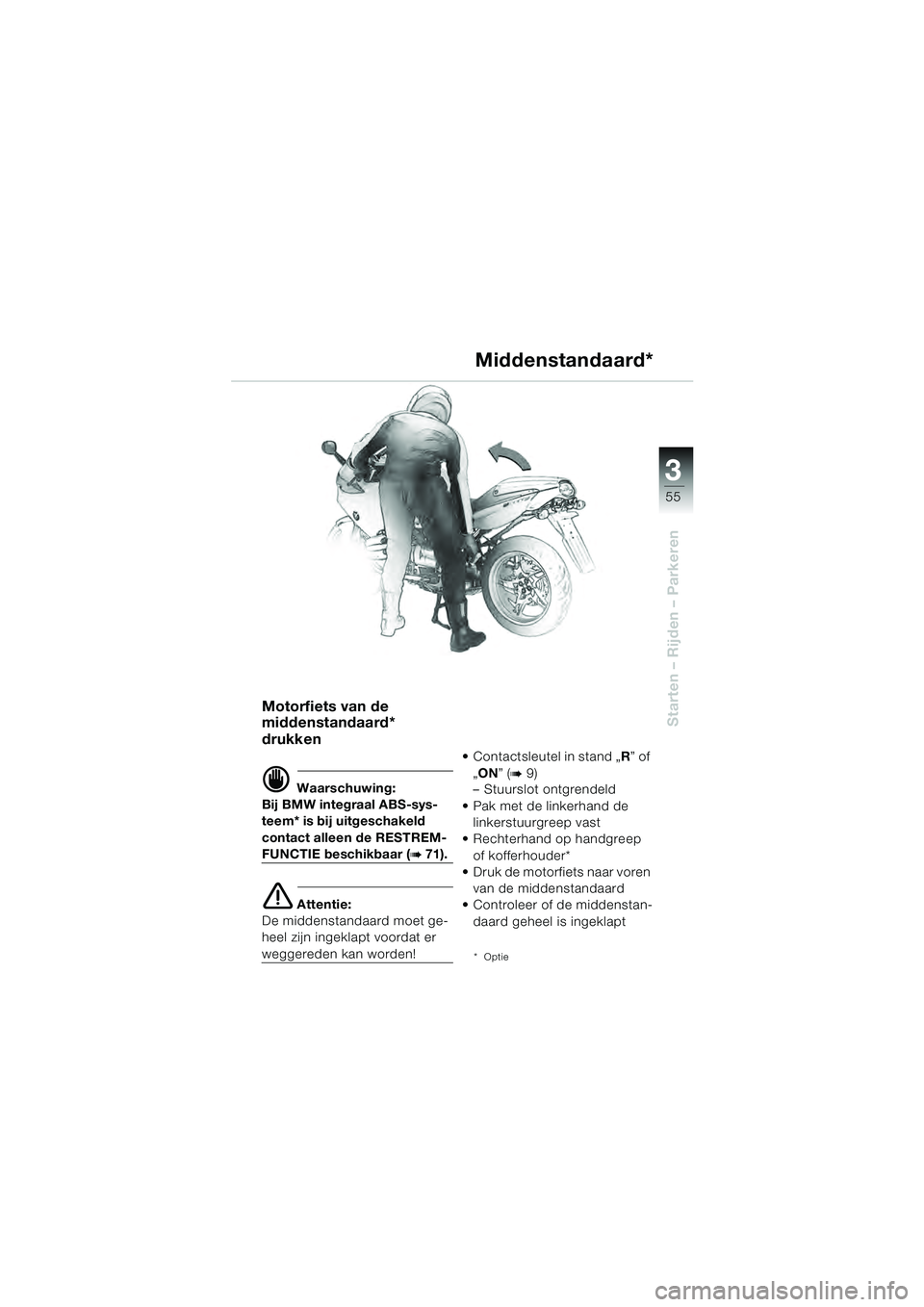 BMW MOTORRAD R 1100 S 2000  Handleiding (in Dutch) 3
55
Starten – Rijden – Parkeren
Motorfiets van de 
middenstandaard* 
drukken
d Waarschuwing:
Bij BMW integraal ABS-sys-
teem* is bij uitgeschakeld 
contact alleen de RESTREM-
FUNCTIE beschikbaar 