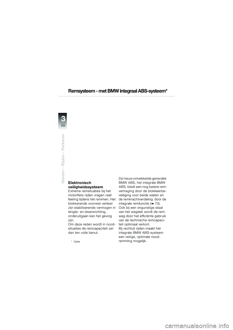 BMW MOTORRAD R 1100 S 2000  Handleiding (in Dutch) 68
Starten – Rijden – Parkeren
3
Remsysteem - met BMW integraal ABS-systeem*
Elektronisch 
veiligheidssysteem
Extreme remsituaties bij het 
motorfiets rijden vragen veel 
feeling tijdens het remme