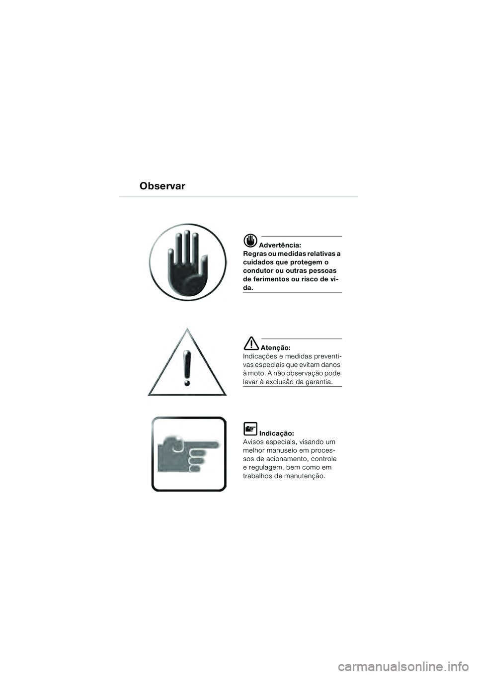 BMW MOTORRAD R 1100 S 2000  Manual do condutor (in Portuguese) Observar
d Advertência:
Regras ou medidas relativas a 
cuidados que protegem o 
condutor ou outras pessoas 
de ferimentos ou risco de vi-
da.
e Atenção:
Indicações e medidas preventi-
vas especia