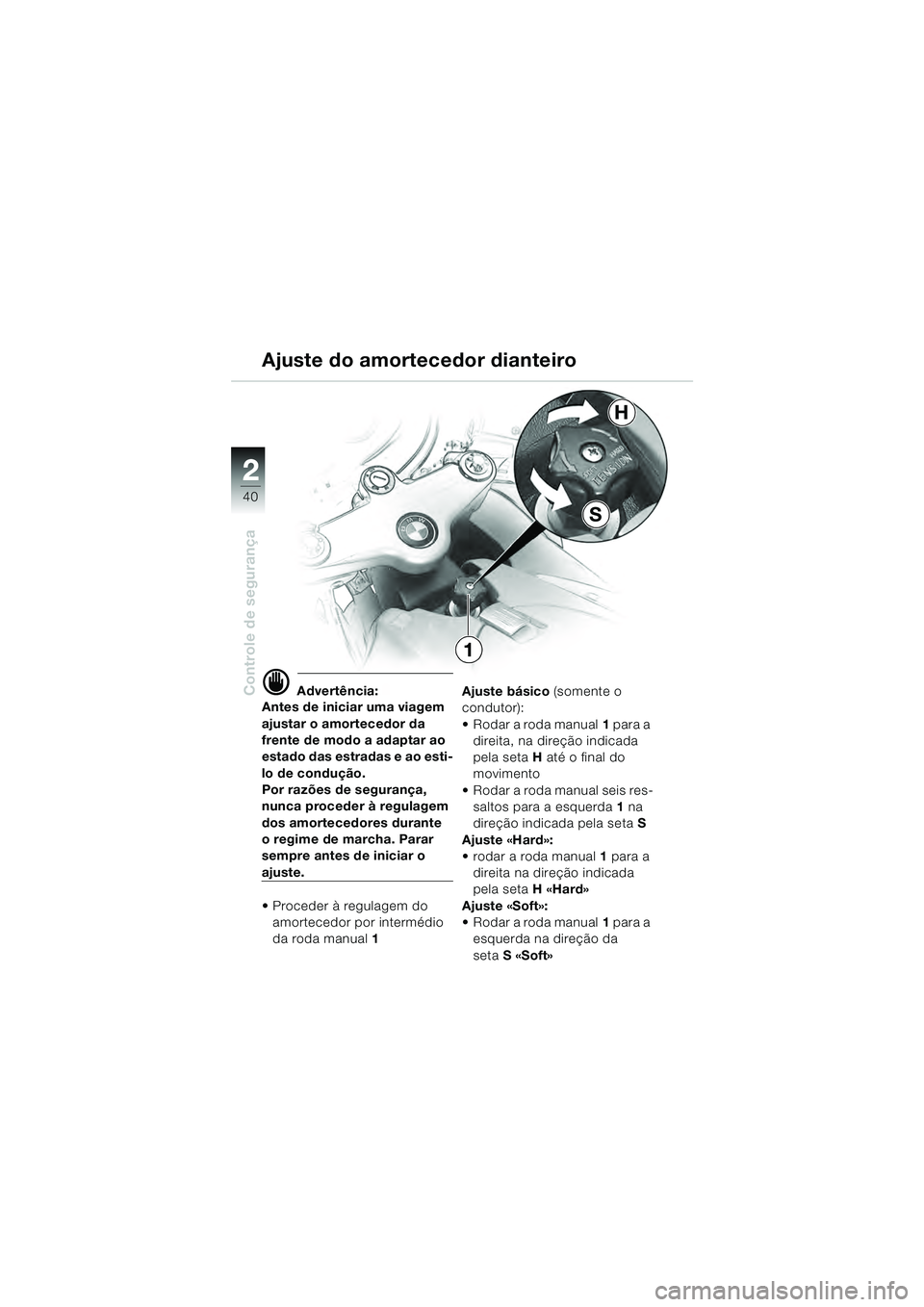 BMW MOTORRAD R 1100 S 2000 Manual do condutor (in Portuguese) 2
40
Controle de segurança
2
S
H
1
d Advertência:
Antes de iniciar uma viagem
ajustar o amortecedor da
frente de modo a adaptar ao
estado das estradas e ao esti-
lo de condução.
Por razões de BMW MOTORRAD R 1100 S 2000 Manual do condutor (in Portuguese) 2
40
Controle de segurança
2
S
H
1
d Advertência:
Antes de iniciar uma viagem
ajustar o amortecedor da
frente de modo a adaptar ao
estado das estradas e ao esti-
lo de condução.
Por razões de
