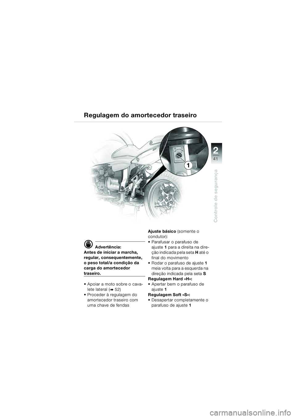 BMW MOTORRAD R 1100 S 2000 Manual do condutor (in Portuguese) 2
41
Controle de segurança
d Advertência:
Antes de iniciar a marcha,
regular, consequentemente,
o peso total/a condição da
carga do amortecedor
traseiro.
Apoiar a moto sobre o cava- lete late BMW MOTORRAD R 1100 S 2000 Manual do condutor (in Portuguese) 2
41
Controle de segurança
d Advertência:
Antes de iniciar a marcha,
regular, consequentemente,
o peso total/a condição da
carga do amortecedor
traseiro.
Apoiar a moto sobre o cava- lete late