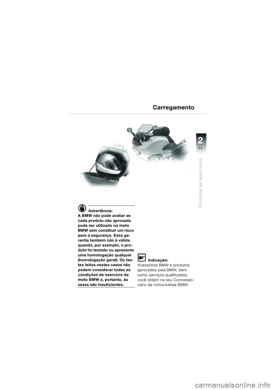 BMW MOTORRAD R 1100 S 2000 Manual do condutor (in Portuguese) 2
45
Controle de segurançad Advertência:
A BMW não pode avaliar se
cada produto não aprovado
pode ser utilizado na moto
BMW sem constituir um risco
para a segurança. Essa ga-
rantia também n BMW MOTORRAD R 1100 S 2000 Manual do condutor (in Portuguese) 2
45
Controle de segurançad Advertência:
A BMW não pode avaliar se
cada produto não aprovado
pode ser utilizado na moto
BMW sem constituir um risco
para a segurança. Essa ga-
rantia também n