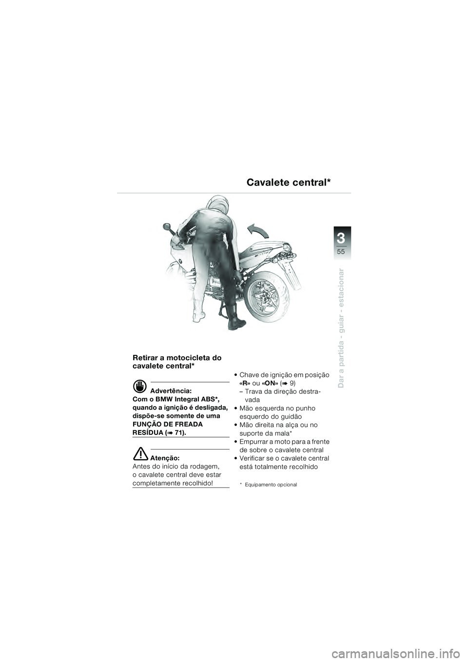 BMW MOTORRAD R 1100 S 2000 Manual do condutor (in Portuguese) 3
55
Dar a partida - guiar - estacionar
Retirar a motocicleta do
cavalete central*
d Advertência:
Com o BMW Integral ABS*,
quando a ignição é desligada,
dispõe-se somente de uma
FUNÇÃO DE F BMW MOTORRAD R 1100 S 2000 Manual do condutor (in Portuguese) 3
55
Dar a partida - guiar - estacionar
Retirar a motocicleta do
cavalete central*
d Advertência:
Com o BMW Integral ABS*,
quando a ignição é desligada,
dispõe-se somente de uma
FUNÇÃO DE F
