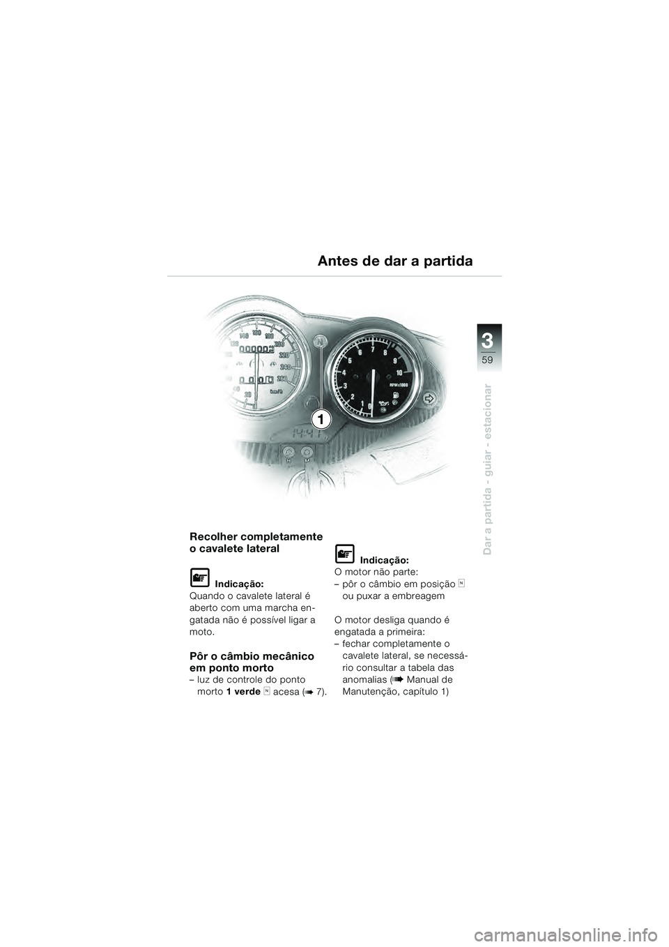 BMW MOTORRAD R 1100 S 2000 Manual do condutor (in Portuguese) 3
59
Dar a partida - guiar - estacionar
Recolher completamente
o cavalete lateral
L Indicação:
Quando o cavalete lateral é
aberto com uma marcha en-
gatada não é possível ligar a
moto.
Pôr o BMW MOTORRAD R 1100 S 2000 Manual do condutor (in Portuguese) 3
59
Dar a partida - guiar - estacionar
Recolher completamente
o cavalete lateral
L Indicação:
Quando o cavalete lateral é
aberto com uma marcha en-
gatada não é possível ligar a
moto.
Pôr o