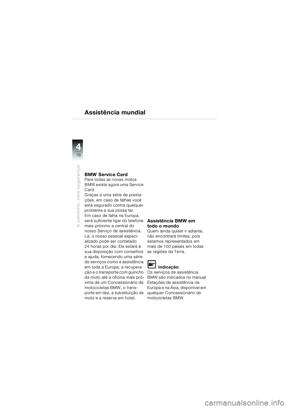 BMW MOTORRAD R 1100 S 2000 Manual do condutor (in Portuguese) 44
78
A caminho, com segurança
Assistência mundial
BMW Service CardPara todas as novas motos
BMW existe agora uma Service
Card.
Graças a uma série de presta-
ções, em caso de falhas você
est BMW MOTORRAD R 1100 S 2000 Manual do condutor (in Portuguese) 44
78
A caminho, com segurança
Assistência mundial
BMW Service CardPara todas as novas motos
BMW existe agora uma Service
Card.
Graças a uma série de presta-
ções, em caso de falhas você
est