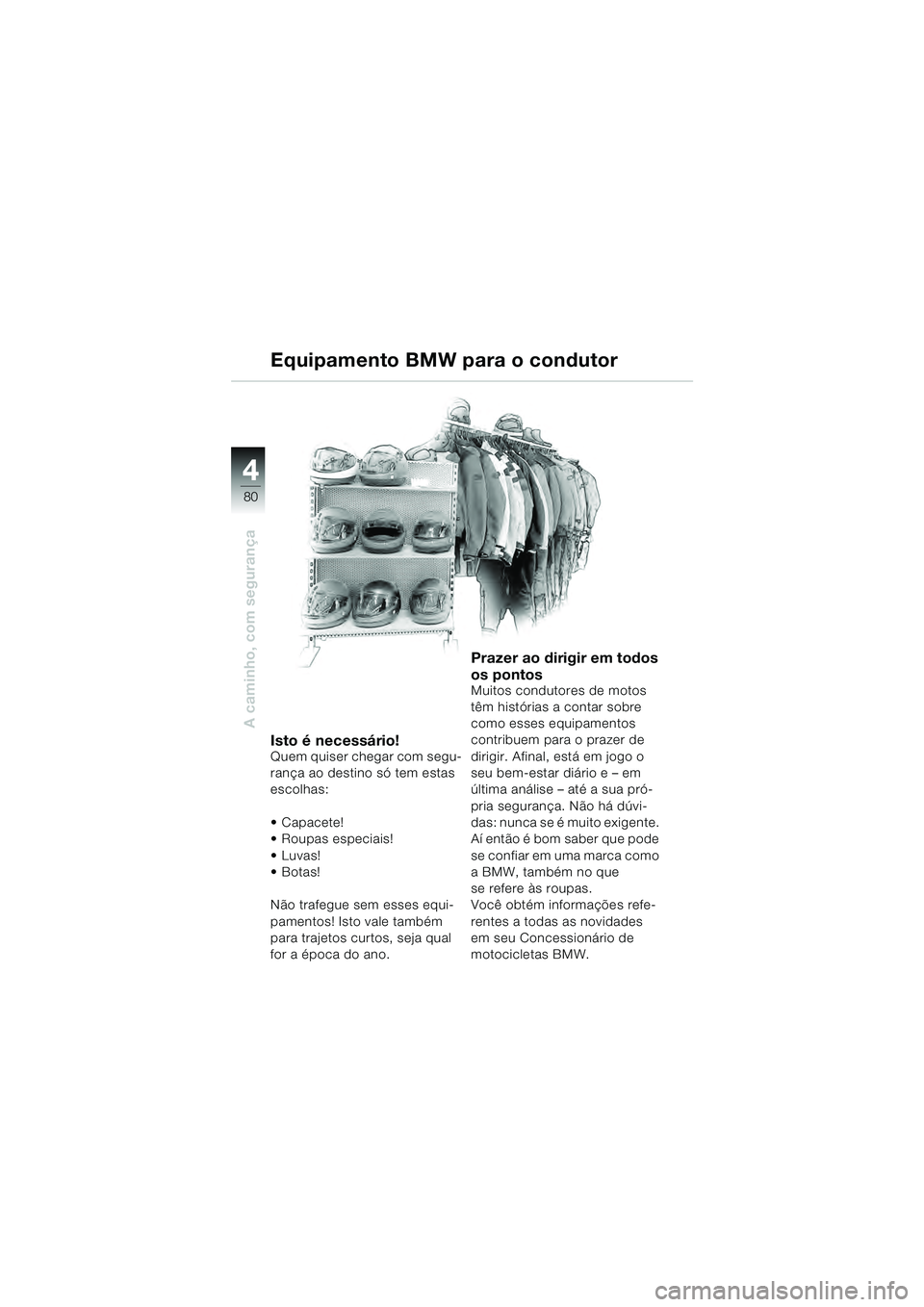 BMW MOTORRAD R 1100 S 2000 Manual do condutor (in Portuguese) 44
80
A caminho, com segurança
Isto é necessário!Quem quiser chegar com segu-
rança ao destino só tem estas
escolhas:
Capacete!
Roupas especiais!
Não trafegue sem esses equi-
pamentos! Isto BMW MOTORRAD R 1100 S 2000 Manual do condutor (in Portuguese) 44
80
A caminho, com segurança
Isto é necessário!Quem quiser chegar com segu-
rança ao destino só tem estas
escolhas:
Capacete!
Roupas especiais!
Não trafegue sem esses equi-
pamentos! Isto