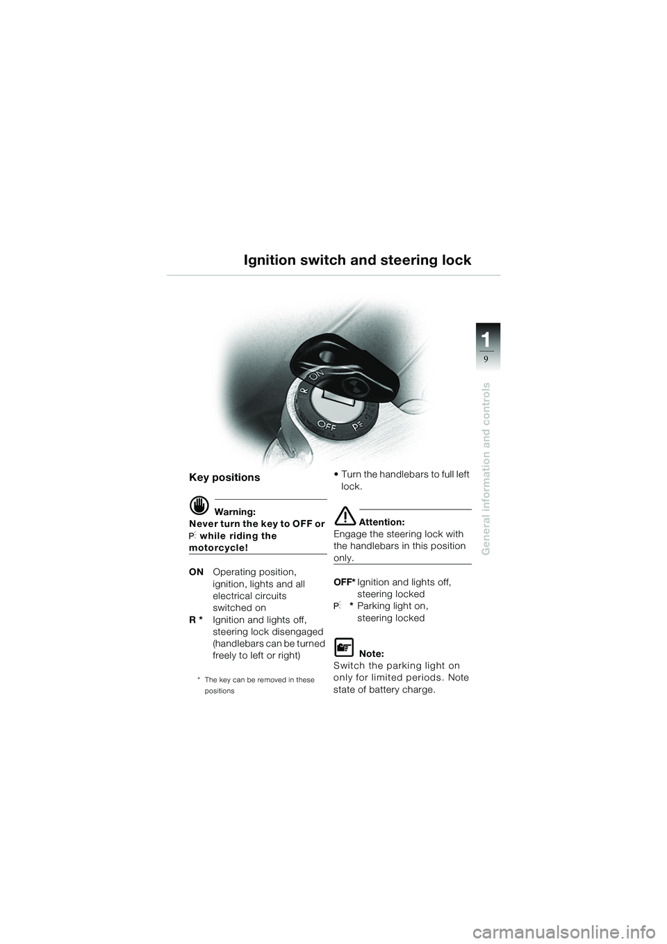 BMW MOTORRAD R 1100 S 2002  Riders Manual (in English) 11
9
General information and controls
Ignition switch and steering lock
Key positions
d Warning:
Never turn the key to OFF or 
I while riding the 
motorcycle!
ON Operating position,
ignition, ligh ts 