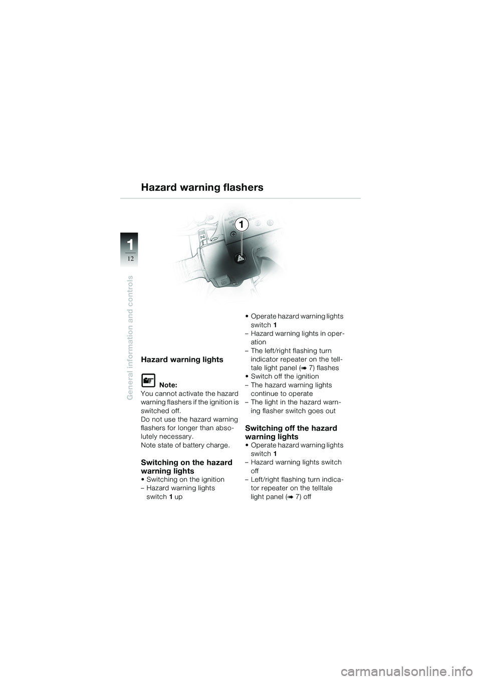BMW MOTORRAD R 1100 S 2002  Riders Manual (in English) 11
12
General information and controls
1
Hazard warning lights
L Note:
You cannot activate the hazard 
warning flashers if the ignition is 
switched off.
Do not use the hazard warning 
flashers for lo