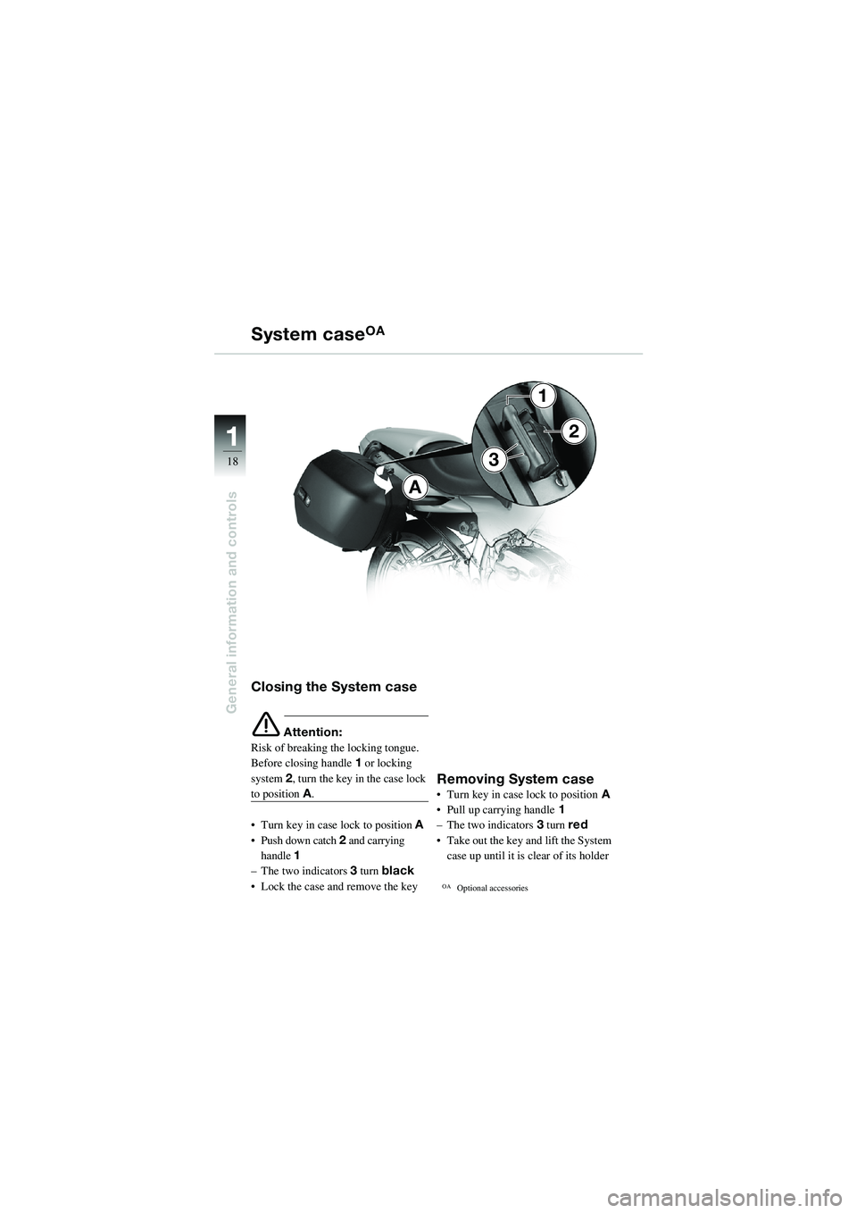 BMW MOTORRAD R 1100 S 2002  Riders Manual (in English) 11
18
General information and controls
A
3
1
2
Closing the System case
e Attention:
Risk of breaking th e locking tongue. 
Before closing handle  1 or locking 
system  2, turn the key in the case lock