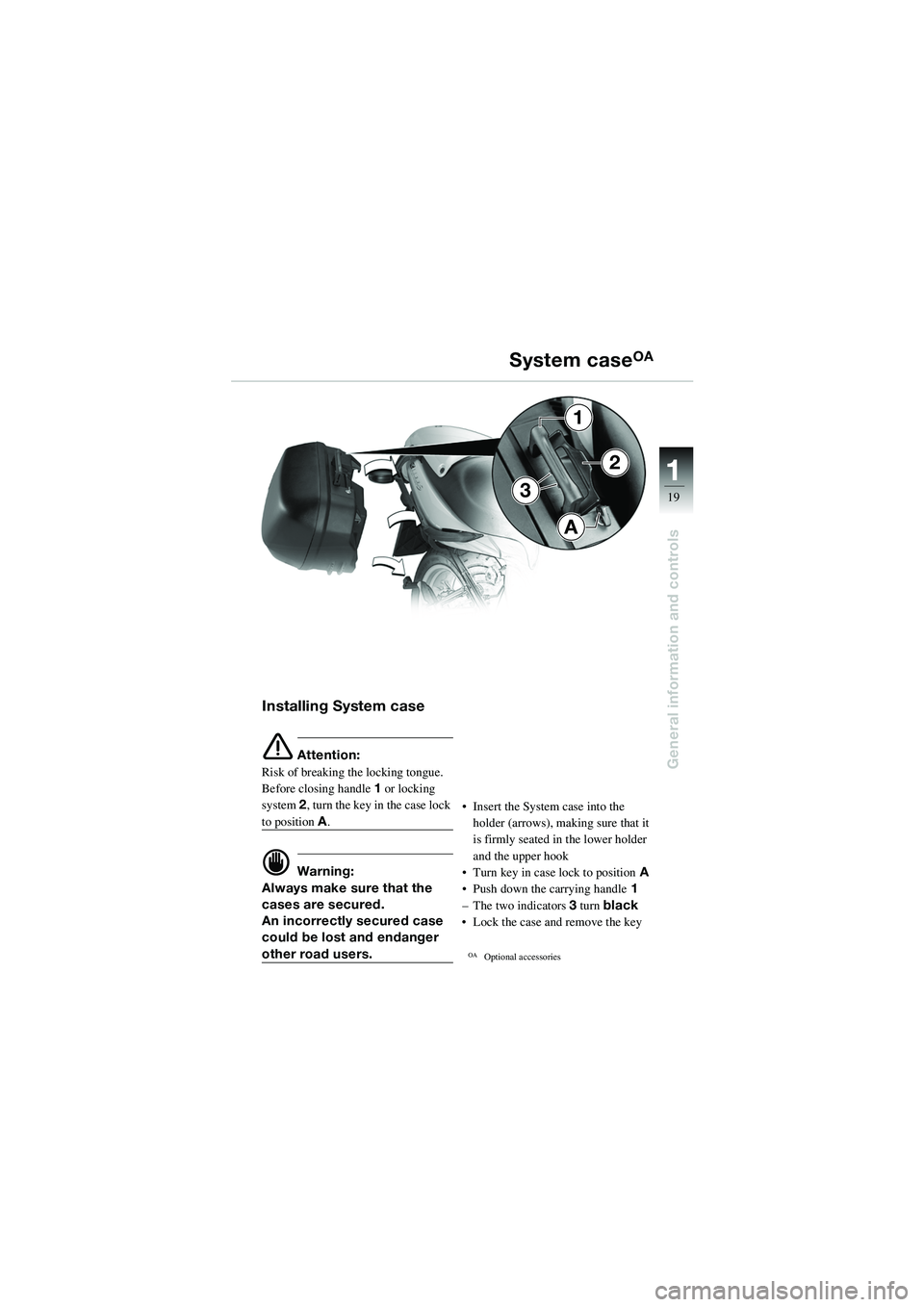 BMW MOTORRAD R 1100 S 2002  Riders Manual (in English) 11
19
General information and controls
3
1
2
A
Installing System case
e Attention:
Risk of breaking the locking tongue. 
Before closing handle  1 or locking 
system  2, turn the key in the case lock 
