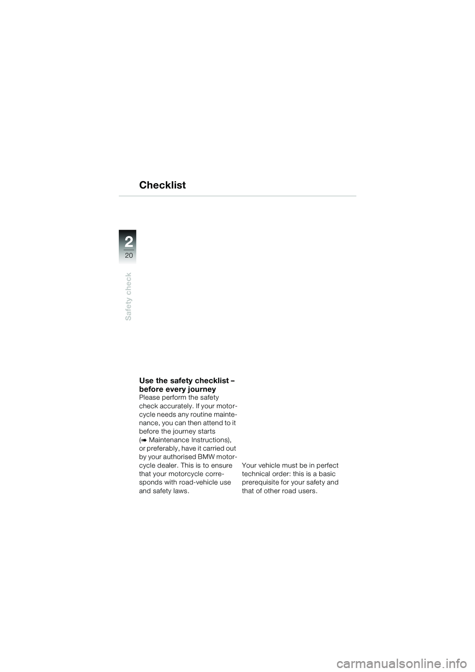 BMW MOTORRAD R 1100 S 2002 Riders Manual (in English) 2
20
Safety check
2
Use the safety checklist –
before every journey
Please perform the safety
check accurately. If your motor-
cycle needs any routine mainte-
nance, you can then attend to it
bef BMW MOTORRAD R 1100 S 2002 Riders Manual (in English) 2
20
Safety check
2
Use the safety checklist –
before every journey
Please perform the safety
check accurately. If your motor-
cycle needs any routine mainte-
nance, you can then attend to it
bef