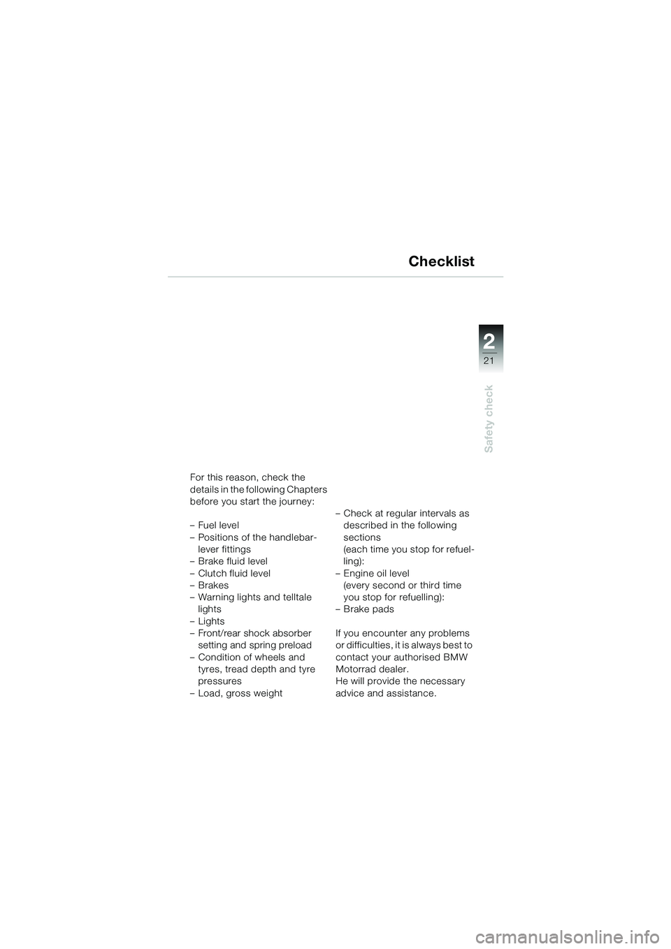 BMW MOTORRAD R 1100 S 2002 Riders Manual (in English) 2
21
Safety check
Checklist
For this reason, check the
details in the following Chapters
before you start the journey:
–Fuel level
– Positions of the handlebar-lever fittings
– Brake fluid le BMW MOTORRAD R 1100 S 2002 Riders Manual (in English) 2
21
Safety check
Checklist
For this reason, check the
details in the following Chapters
before you start the journey:
–Fuel level
– Positions of the handlebar-lever fittings
– Brake fluid le