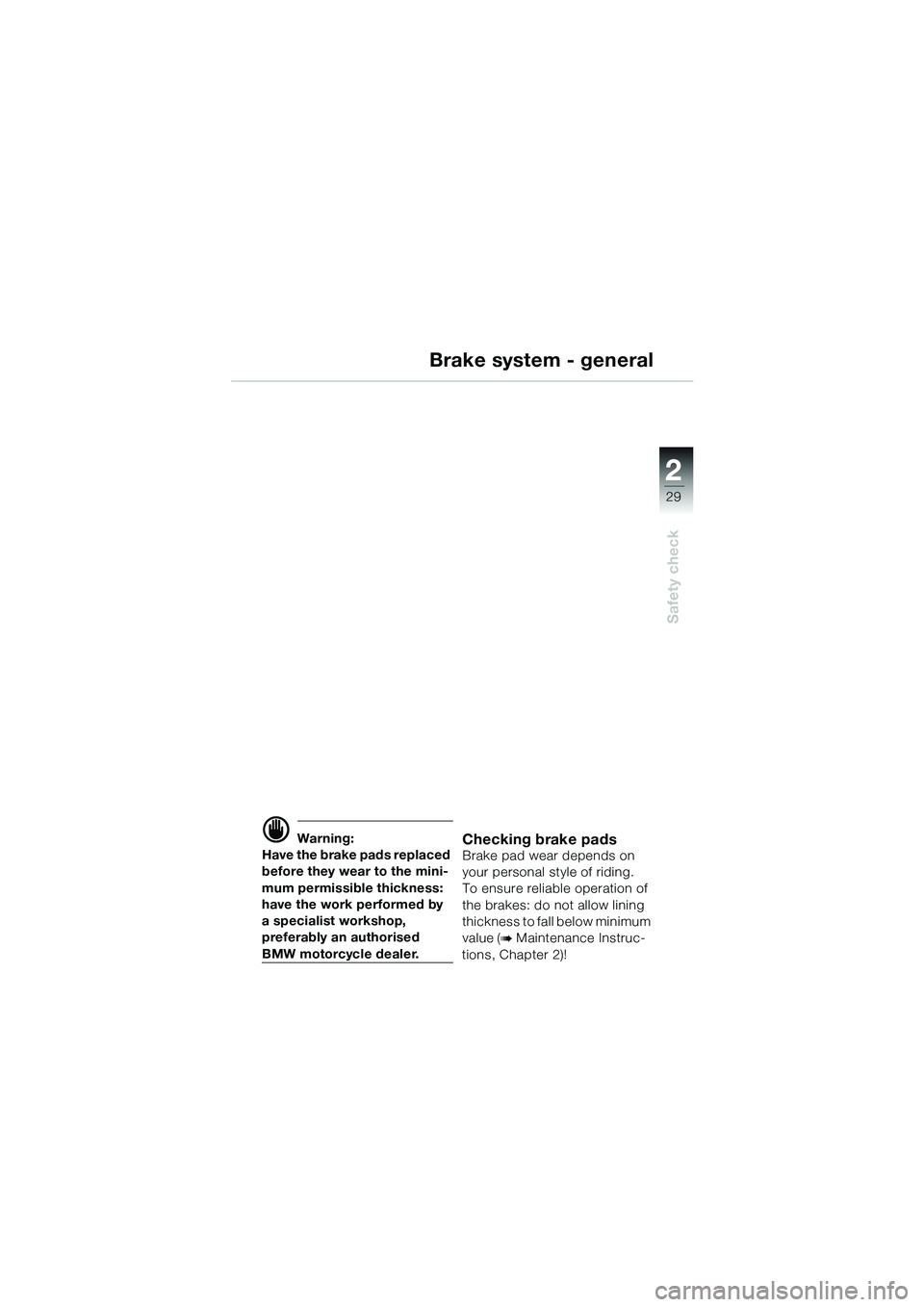 BMW MOTORRAD R 1100 S 2002 Riders Manual (in English) 2
29
Safety check
Brake system - general
d Warning:
Have the brake pads replaced
before they wear to the mini-
mum permissible thickness:
have the work performed by
a specialist workshop,
preferab BMW MOTORRAD R 1100 S 2002 Riders Manual (in English) 2
29
Safety check
Brake system - general
d Warning:
Have the brake pads replaced
before they wear to the mini-
mum permissible thickness:
have the work performed by
a specialist workshop,
preferab