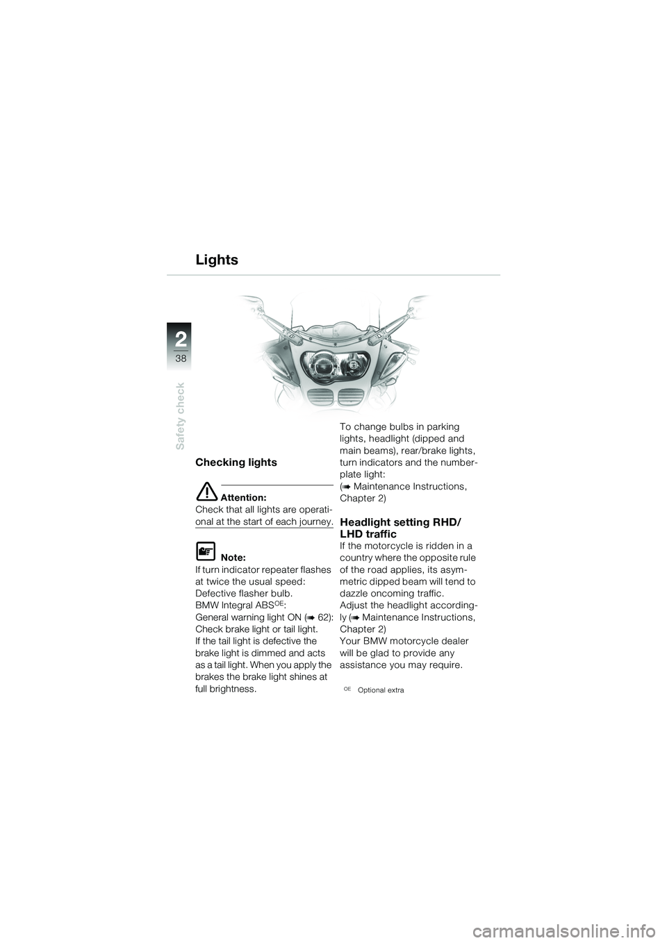 BMW MOTORRAD R 1100 S 2002 Riders Manual (in English) 2
38
Safety check
2
Checking lights
e Attention:
Check that all lights are operati-
onal at the start of each journey.
L Note:
If turn indicator repeater flashes
at twice the usual speed:
Defective BMW MOTORRAD R 1100 S 2002 Riders Manual (in English) 2
38
Safety check
2
Checking lights
e Attention:
Check that all lights are operati-
onal at the start of each journey.
L Note:
If turn indicator repeater flashes
at twice the usual speed:
Defective