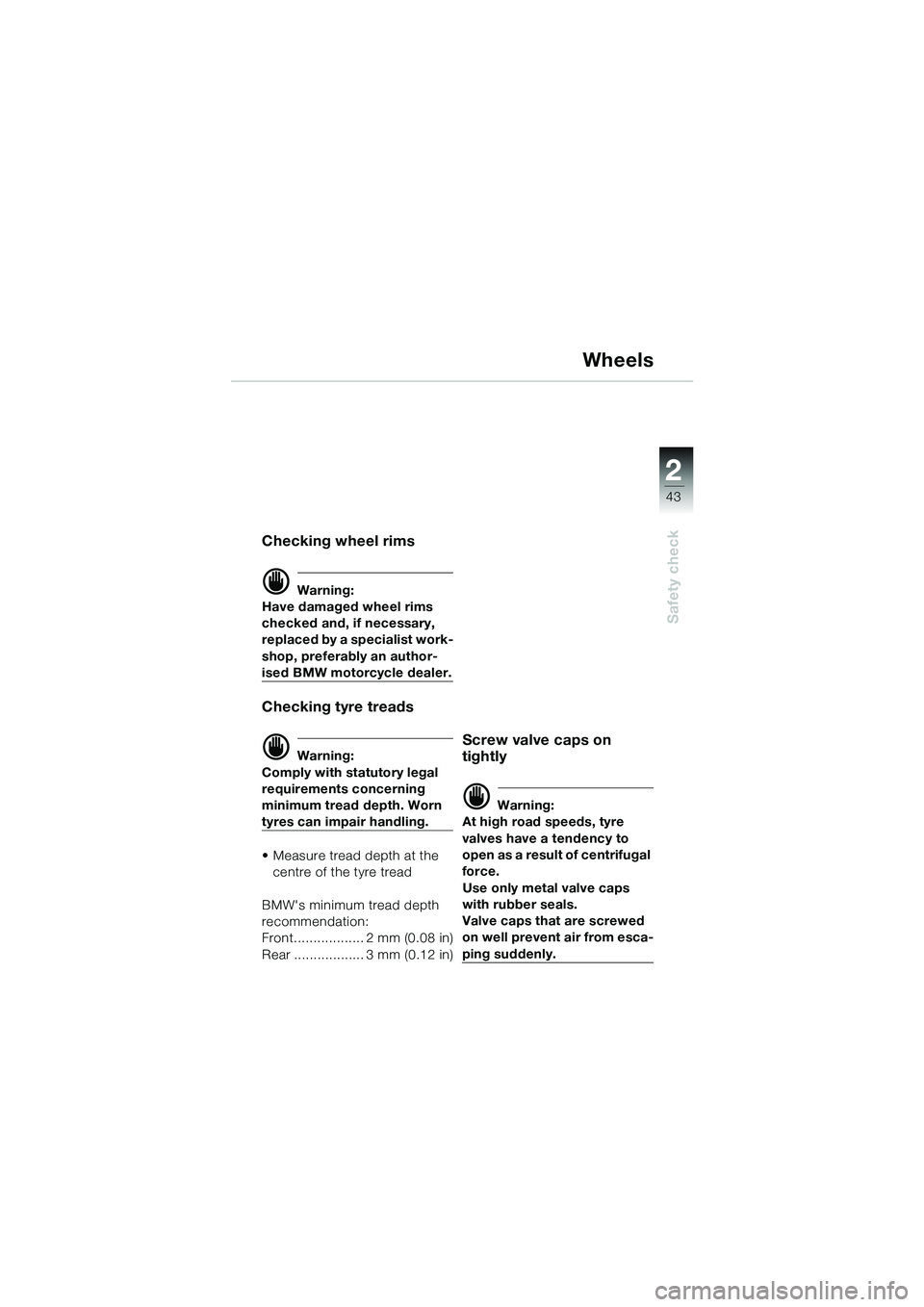 BMW MOTORRAD R 1100 S 2002 Riders Manual (in English) 2
43
Safety check
Wheels
Checking wheel rims
d Warning:
Have damaged wheel rims
checked and, if necessary,
replaced by a specialist work-
shop, preferably an author-
ised BMW motorcycle dealer.
Chec BMW MOTORRAD R 1100 S 2002 Riders Manual (in English) 2
43
Safety check
Wheels
Checking wheel rims
d Warning:
Have damaged wheel rims
checked and, if necessary,
replaced by a specialist work-
shop, preferably an author-
ised BMW motorcycle dealer.
Chec
