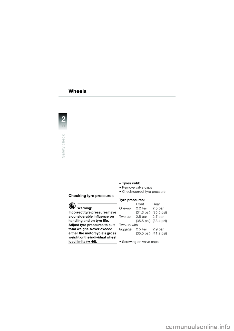 BMW MOTORRAD R 1100 S 2002 Riders Manual (in English) 2
44
Safety check
2
Wheels
Checking tyre pressures
d Warning:
Incorrect tyre pressures have
a considerable influence on
handling and on tyre life.
Adjust tyre pressures to suit
total weight. Never BMW MOTORRAD R 1100 S 2002 Riders Manual (in English) 2
44
Safety check
2
Wheels
Checking tyre pressures
d Warning:
Incorrect tyre pressures have
a considerable influence on
handling and on tyre life.
Adjust tyre pressures to suit
total weight. Never
