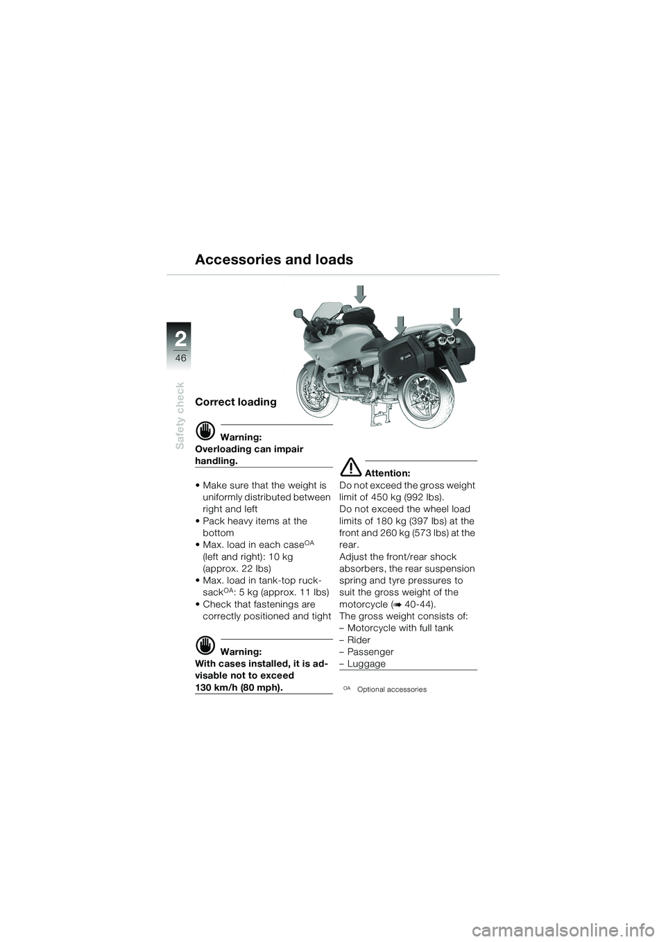 BMW MOTORRAD R 1100 S 2002 Riders Manual (in English) 2
46
Safety check
2
Correct loading
d Warning:
Overloading can impair
handling.
• Make sure that the weight is uniformly distributed between
right and left
• Pack heavy items at the bottom
• BMW MOTORRAD R 1100 S 2002 Riders Manual (in English) 2
46
Safety check
2
Correct loading
d Warning:
Overloading can impair
handling.
• Make sure that the weight is uniformly distributed between
right and left
• Pack heavy items at the bottom
•