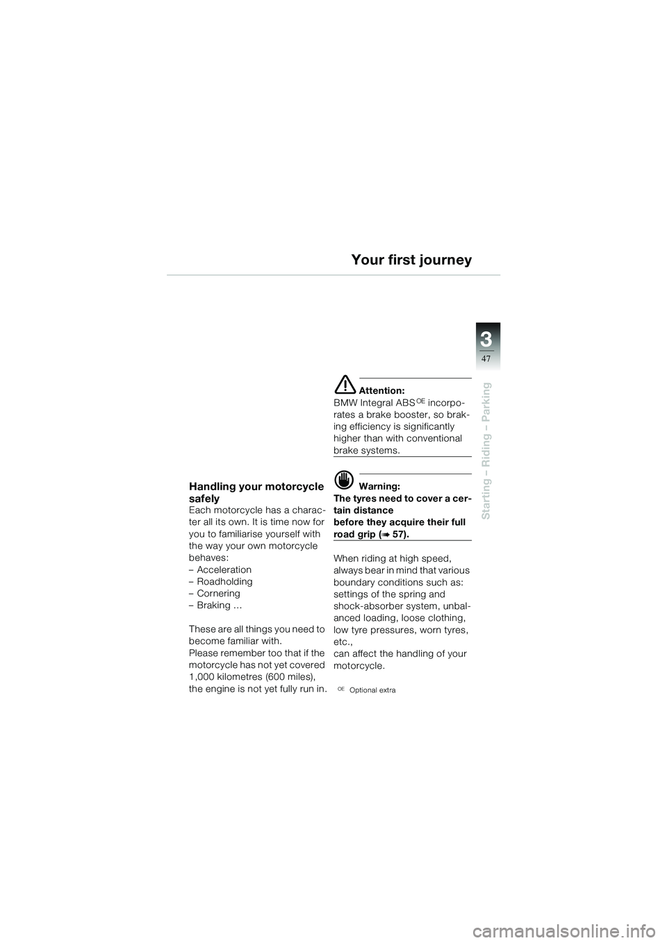 BMW MOTORRAD R 1100 S 2002 Riders Manual (in English) 3
47
Starting – Riding – Parking
Handling your motorcycle
safely
Each motorcycle has a charac-
ter all its own. It is time now for
you to familiarise yourself with
the way your own motorcycle
BMW MOTORRAD R 1100 S 2002 Riders Manual (in English) 3
47
Starting – Riding – Parking
Handling your motorcycle
safely
Each motorcycle has a charac-
ter all its own. It is time now for
you to familiarise yourself with
the way your own motorcycle