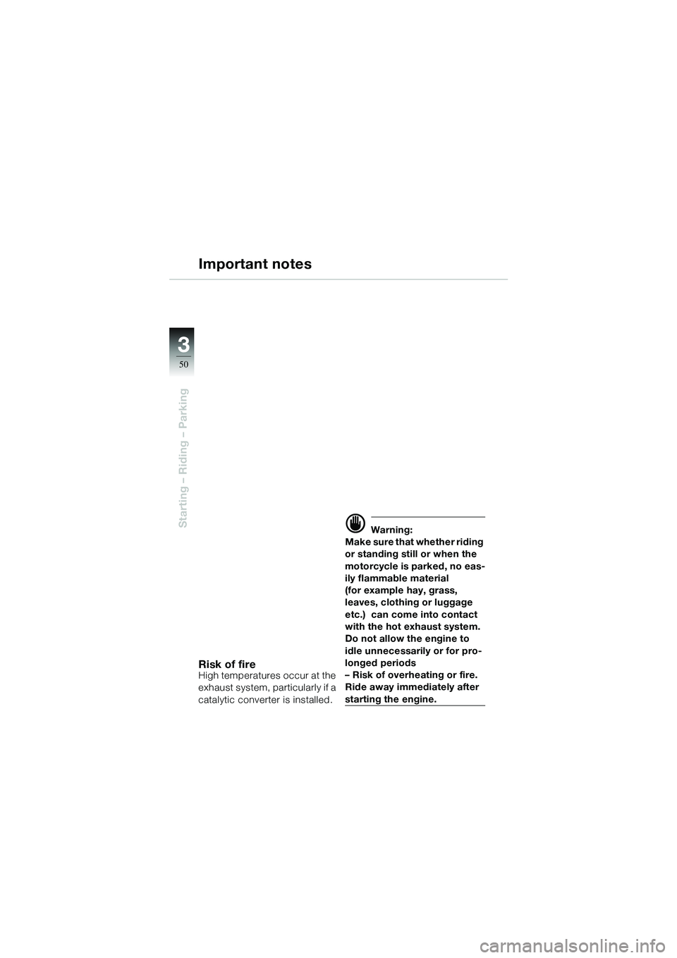 BMW MOTORRAD R 1100 S 2002 Riders Manual (in English) 50
Starting – Riding – Parking
3
Important notes
Risk of fireHigh temperatures occur at the
exhaust system, particularly if a
catalytic converter is installed.
d Warning:
Make sure that whether BMW MOTORRAD R 1100 S 2002 Riders Manual (in English) 50
Starting – Riding – Parking
3
Important notes
Risk of fireHigh temperatures occur at the
exhaust system, particularly if a
catalytic converter is installed.
d Warning:
Make sure that whether