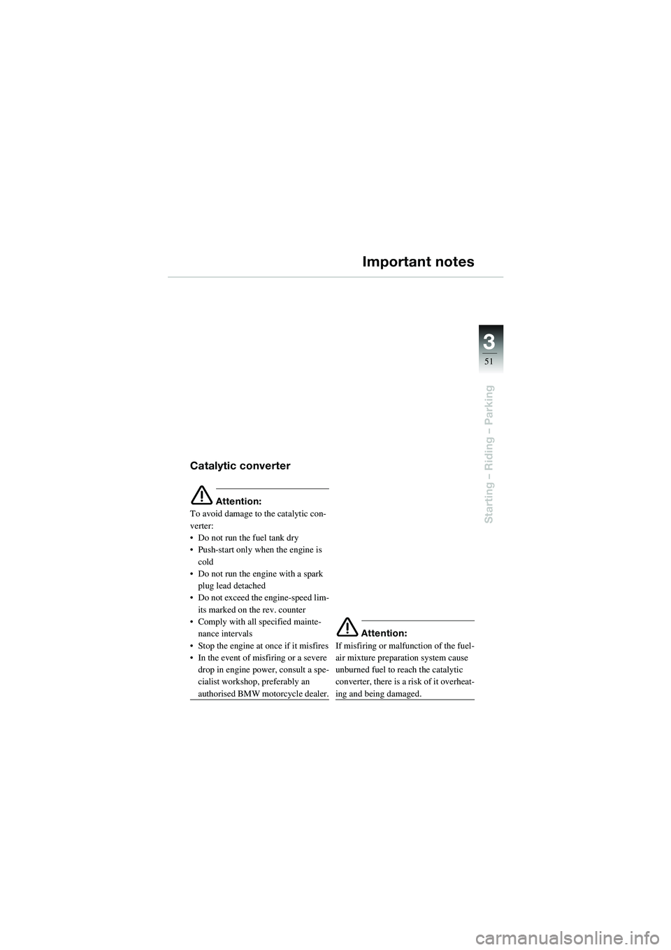 BMW MOTORRAD R 1100 S 2002 Riders Manual (in English) 3
51
Starting – Riding – Parking
Important notes
Catalytic converter
e Attention:
To avoid damage to the catalytic con-
verter:
• Do not run the fuel tank dry
• Push-start only wh en the engin BMW MOTORRAD R 1100 S 2002 Riders Manual (in English) 3
51
Starting – Riding – Parking
Important notes
Catalytic converter
e Attention:
To avoid damage to the catalytic con-
verter:
• Do not run the fuel tank dry
• Push-start only wh en the engin