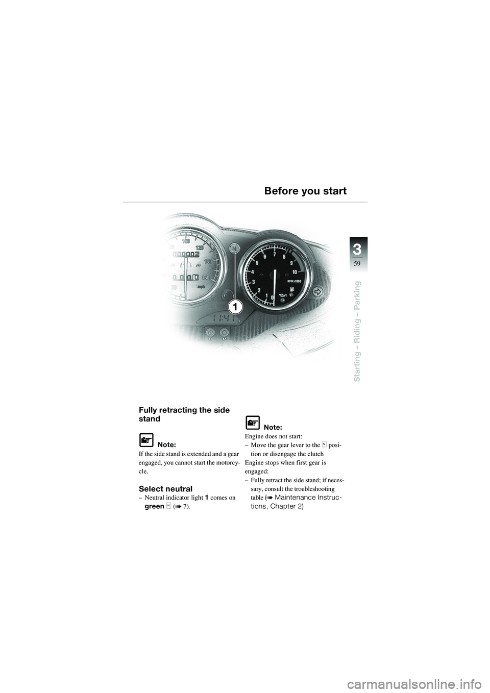 BMW MOTORRAD R 1100 S 2002 Riders Manual (in English) 3
59
Starting – Riding – Parking
Fully retracting the side
stand
L Note:
If the side stand is extended and a gear
engaged, you cannot start the motorcy-
cle.
Select neutral– Neutral indicator BMW MOTORRAD R 1100 S 2002 Riders Manual (in English) 3
59
Starting – Riding – Parking
Fully retracting the side
stand
L Note:
If the side stand is extended and a gear
engaged, you cannot start the motorcy-
cle.
Select neutral– Neutral indicator