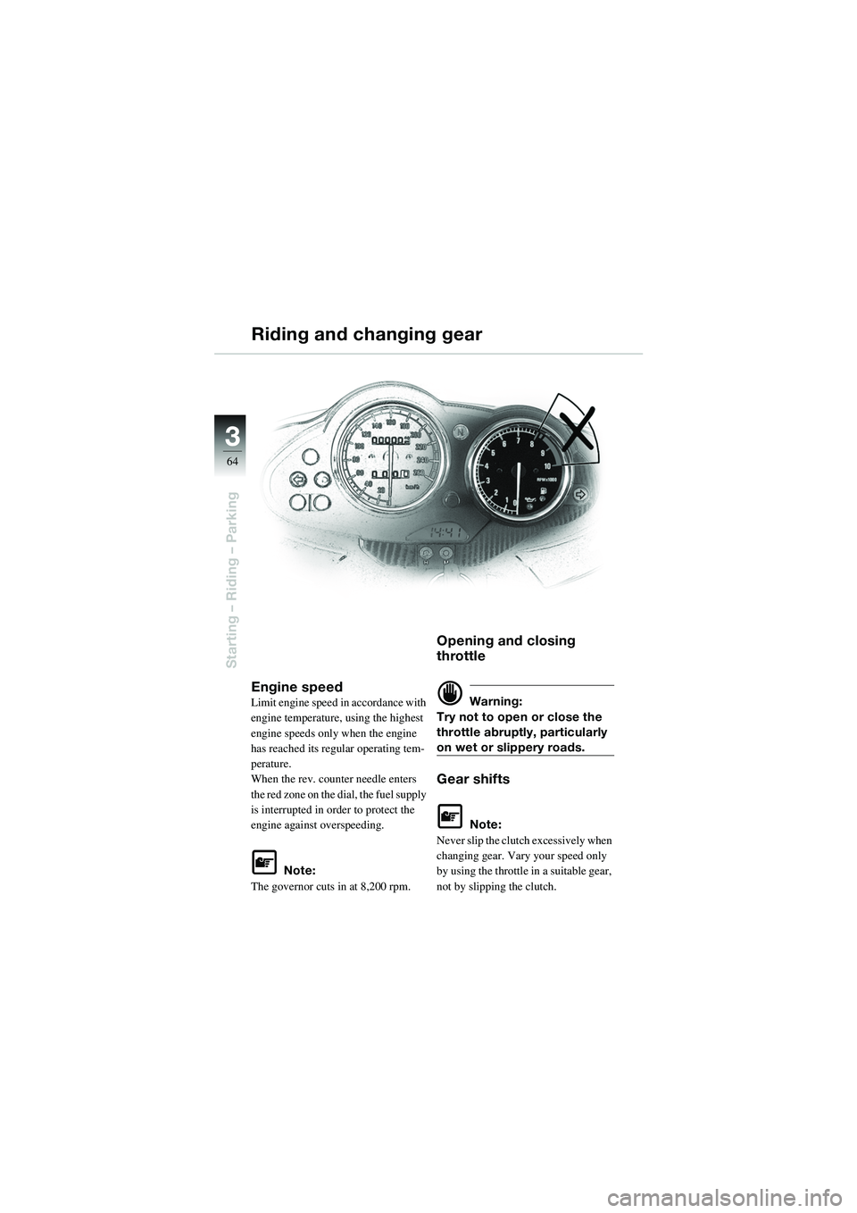 BMW MOTORRAD R 1100 S 2002 Riders Manual (in English) 64
Starting – Riding – Parking
3
Engine speed
Limit engine speed in accordance with
engine temperature, using the highest
engine speeds only when the engine
has reached its regular operating te BMW MOTORRAD R 1100 S 2002 Riders Manual (in English) 64
Starting – Riding – Parking
3
Engine speed
Limit engine speed in accordance with
engine temperature, using the highest
engine speeds only when the engine
has reached its regular operating te