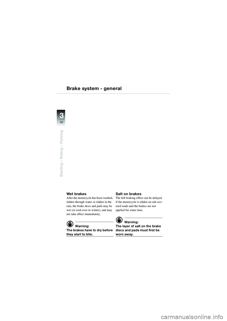 BMW MOTORRAD R 1100 S 2002 Riders Manual (in English) 66
Starting – Riding – Parking
3
Brake system - general
We t b ra ke sAfter the motorcycle has been washed,
ridden through water or ridden in the
rain, the brake discs and pads may be
wet (or BMW MOTORRAD R 1100 S 2002 Riders Manual (in English) 66
Starting – Riding – Parking
3
Brake system - general
We t b ra ke sAfter the motorcycle has been washed,
ridden through water or ridden in the
rain, the brake discs and pads may be
wet (or