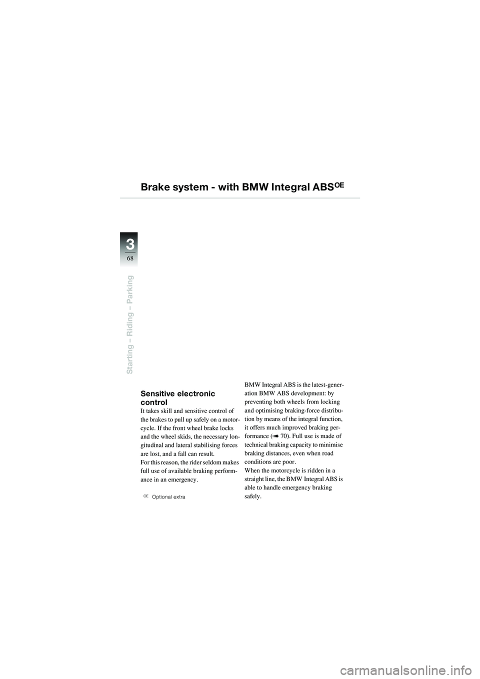 BMW MOTORRAD R 1100 S 2002 Riders Manual (in English) 68
Starting – Riding – Parking
3
Brake system - with BMW Integral ABSOE
Sensitive electronic
control
It takes skill and sensitive control of
the brakes to pull up safely on a motor-
cycle. If th BMW MOTORRAD R 1100 S 2002 Riders Manual (in English) 68
Starting – Riding – Parking
3
Brake system - with BMW Integral ABSOE
Sensitive electronic
control
It takes skill and sensitive control of
the brakes to pull up safely on a motor-
cycle. If th