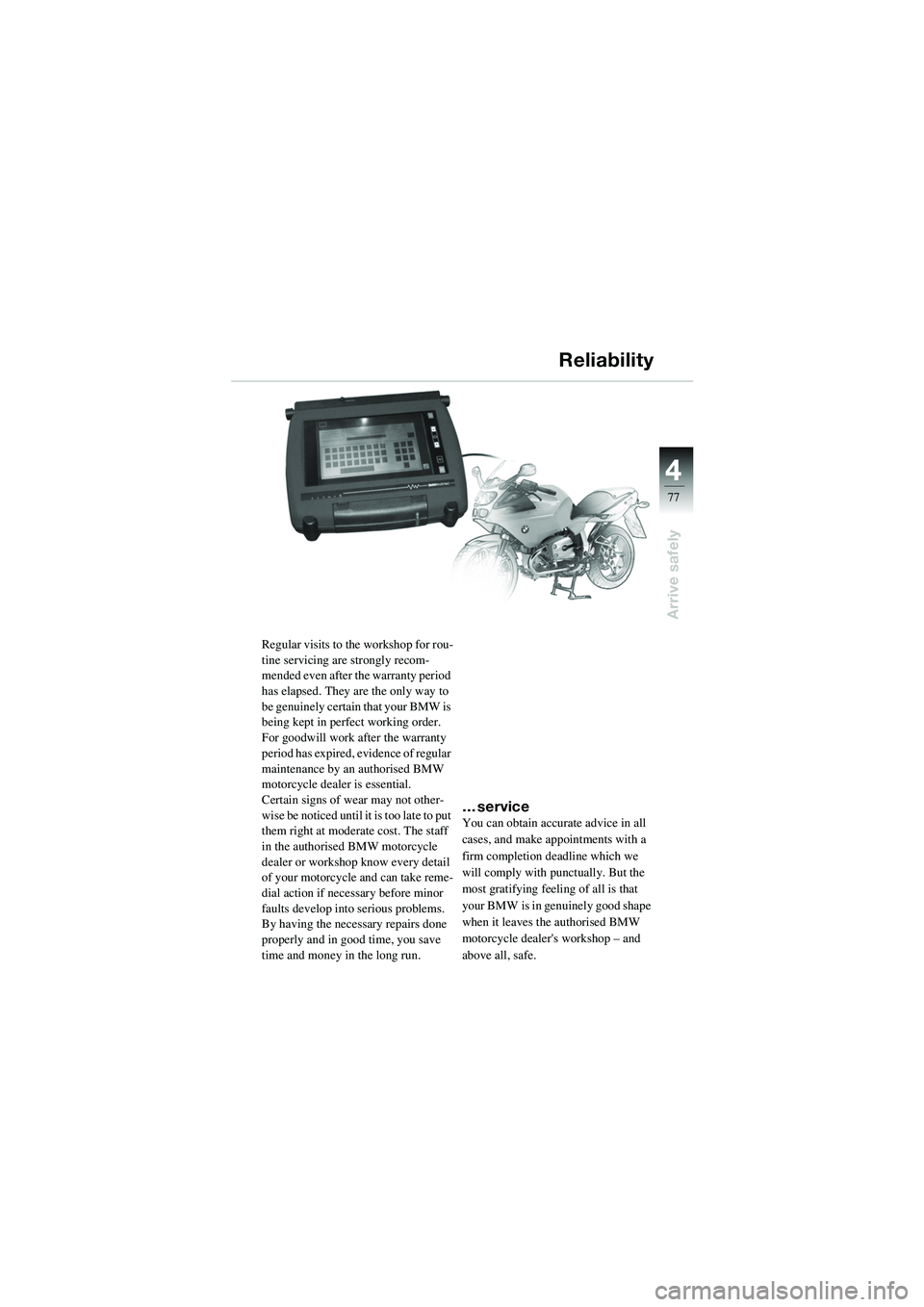 BMW MOTORRAD R 1100 S 2002 Riders Manual (in English) 4
77
4
Arrive safely
Regular visits to the workshop for rou-
tine servicing are strongly recom-
mended even after the warranty period
has elapsed. They are the only way to
be genuinely certain that BMW MOTORRAD R 1100 S 2002 Riders Manual (in English) 4
77
4
Arrive safely
Regular visits to the workshop for rou-
tine servicing are strongly recom-
mended even after the warranty period
has elapsed. They are the only way to
be genuinely certain that