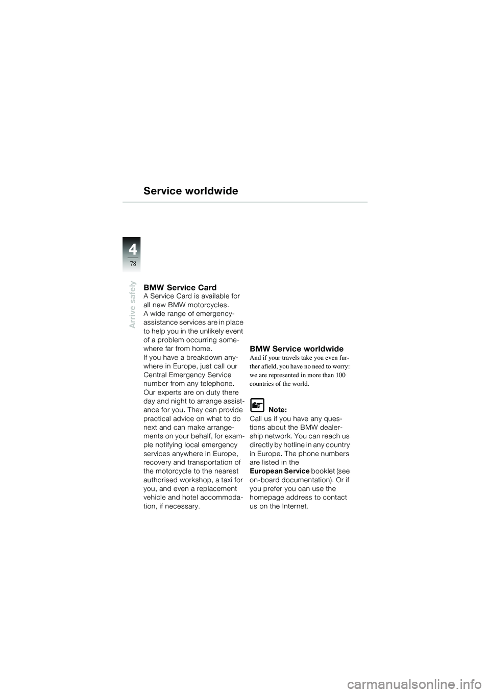 BMW MOTORRAD R 1100 S 2002 Riders Manual (in English) 44
78
Arrive safely
Service worldwide
BMW Service CardA Service Card is available for
all new BMW motorcycles.
A wide range of emergency-
assistance services are in place
to help you in the unlikely BMW MOTORRAD R 1100 S 2002 Riders Manual (in English) 44
78
Arrive safely
Service worldwide
BMW Service CardA Service Card is available for
all new BMW motorcycles.
A wide range of emergency-
assistance services are in place
to help you in the unlikely