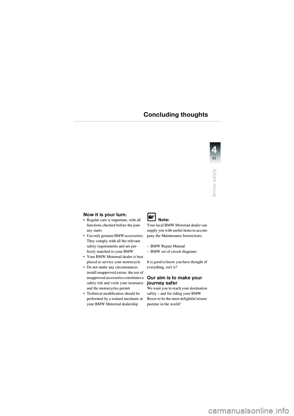 BMW MOTORRAD R 1100 S 2002 Riders Manual (in English) 4
83
4
Arrive safely
Concluding thoughts
Now it is your turn.• Regular care is important, with all functions checked before the jour-
ney starts
• Use only genuine BMW accessories.
They comply wi BMW MOTORRAD R 1100 S 2002 Riders Manual (in English) 4
83
4
Arrive safely
Concluding thoughts
Now it is your turn.• Regular care is important, with all functions checked before the jour-
ney starts
• Use only genuine BMW accessories.
They comply wi