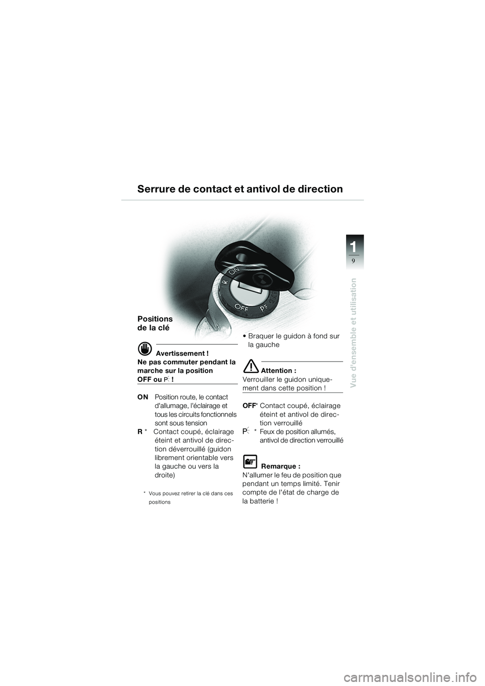 BMW MOTORRAD R 1100 S 2002 Livret de bord (in French) 11
9
Vue densemble et utilisation
Serrure de contact et antivol de direction
Positions
de la clé
d Avertissement !
Ne pas commuter pendant la
marche sur la position
OFF ou I !
ON Position route, BMW MOTORRAD R 1100 S 2002 Livret de bord (in French) 11
9
Vue densemble et utilisation
Serrure de contact et antivol de direction
Positions
de la clé
d Avertissement !
Ne pas commuter pendant la
marche sur la position
OFF ou I !
ON Position route,