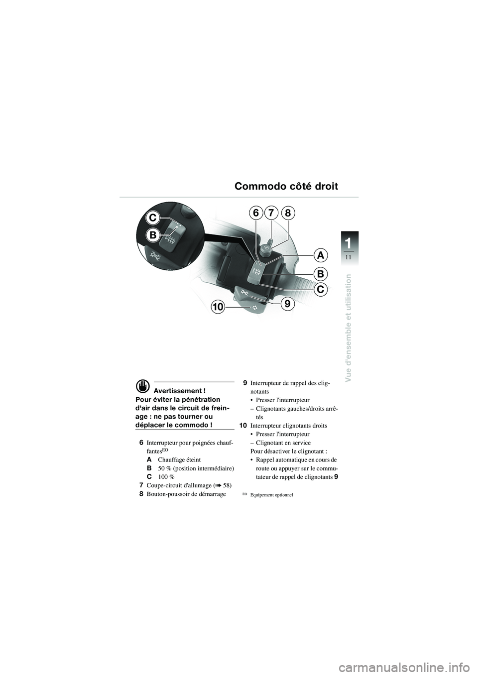 BMW MOTORRAD R 1100 S 2002 Livret de bord (in French) 11
11
Vue densemble et utilisation
7
B
C
A
68
910
C
B
d Avertissement !
Pour éviter la pénétration
dair dans le circuit de frein-
age : ne pas tourner ou
déplacer le commodo !
6 Interrupteur p BMW MOTORRAD R 1100 S 2002 Livret de bord (in French) 11
11
Vue densemble et utilisation
7
B
C
A
68
910
C
B
d Avertissement !
Pour éviter la pénétration
dair dans le circuit de frein-
age : ne pas tourner ou
déplacer le commodo !
6 Interrupteur p