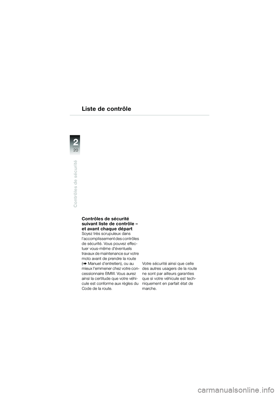 BMW MOTORRAD R 1100 S 2002 Livret de bord (in French) 2
20
Contrôles de sécurité
2
Contrôles de sécurité
suivant liste de contrôle –
et avant chaque départ
Soyez très scrupuleux dans
laccomplissement des contrôles
de sécurité. Vous pou BMW MOTORRAD R 1100 S 2002 Livret de bord (in French) 2
20
Contrôles de sécurité
2
Contrôles de sécurité
suivant liste de contrôle –
et avant chaque départ
Soyez très scrupuleux dans
laccomplissement des contrôles
de sécurité. Vous pou
