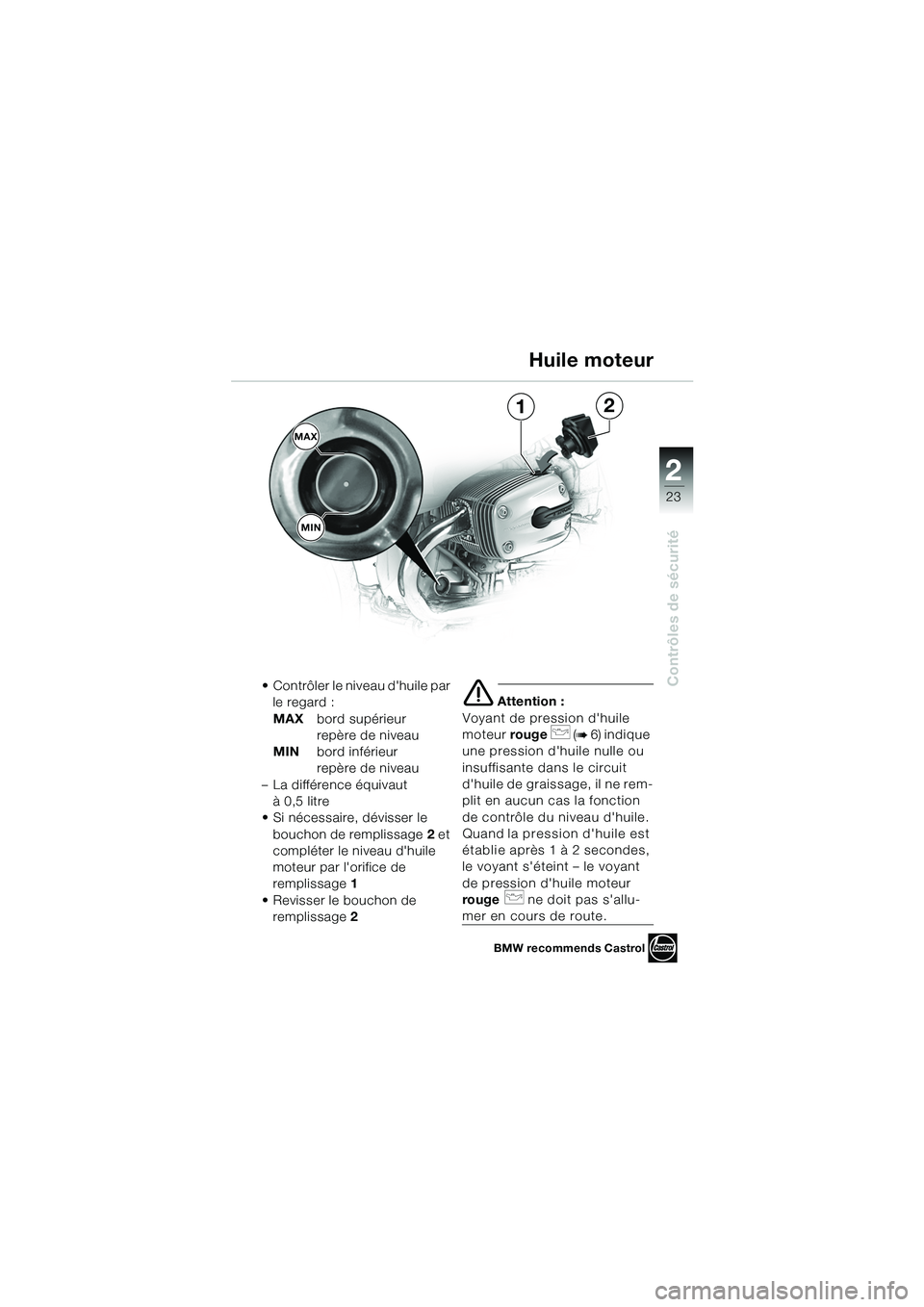 BMW MOTORRAD R 1100 S 2002 Livret de bord (in French) 2
23
Contrôles de sécurité
1
MAX
2
MIN
• Contrôler le niveau dhuile par le regard :
MAX bord supérieur
repère de niveau
MIN bord inférieur
repère de niveau
– La différence équivaut
à BMW MOTORRAD R 1100 S 2002 Livret de bord (in French) 2
23
Contrôles de sécurité
1
MAX
2
MIN
• Contrôler le niveau dhuile par le regard :
MAX bord supérieur
repère de niveau
MIN bord inférieur
repère de niveau
– La différence équivaut
Ã