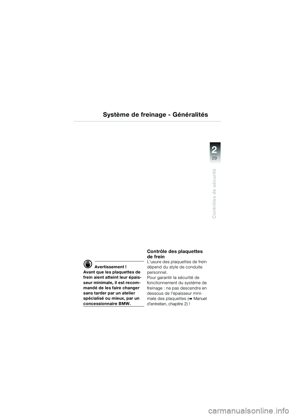 BMW MOTORRAD R 1100 S 2002 Livret de bord (in French) 2
29
Contrôles de sécurité
Système de freinage - Généralités
d Avertissement !
Avant que les plaquettes de
frein aient atteint leur épais-
seur minimale, il est recom-
mandé de les faire cha BMW MOTORRAD R 1100 S 2002 Livret de bord (in French) 2
29
Contrôles de sécurité
Système de freinage - Généralités
d Avertissement !
Avant que les plaquettes de
frein aient atteint leur épais-
seur minimale, il est recom-
mandé de les faire cha