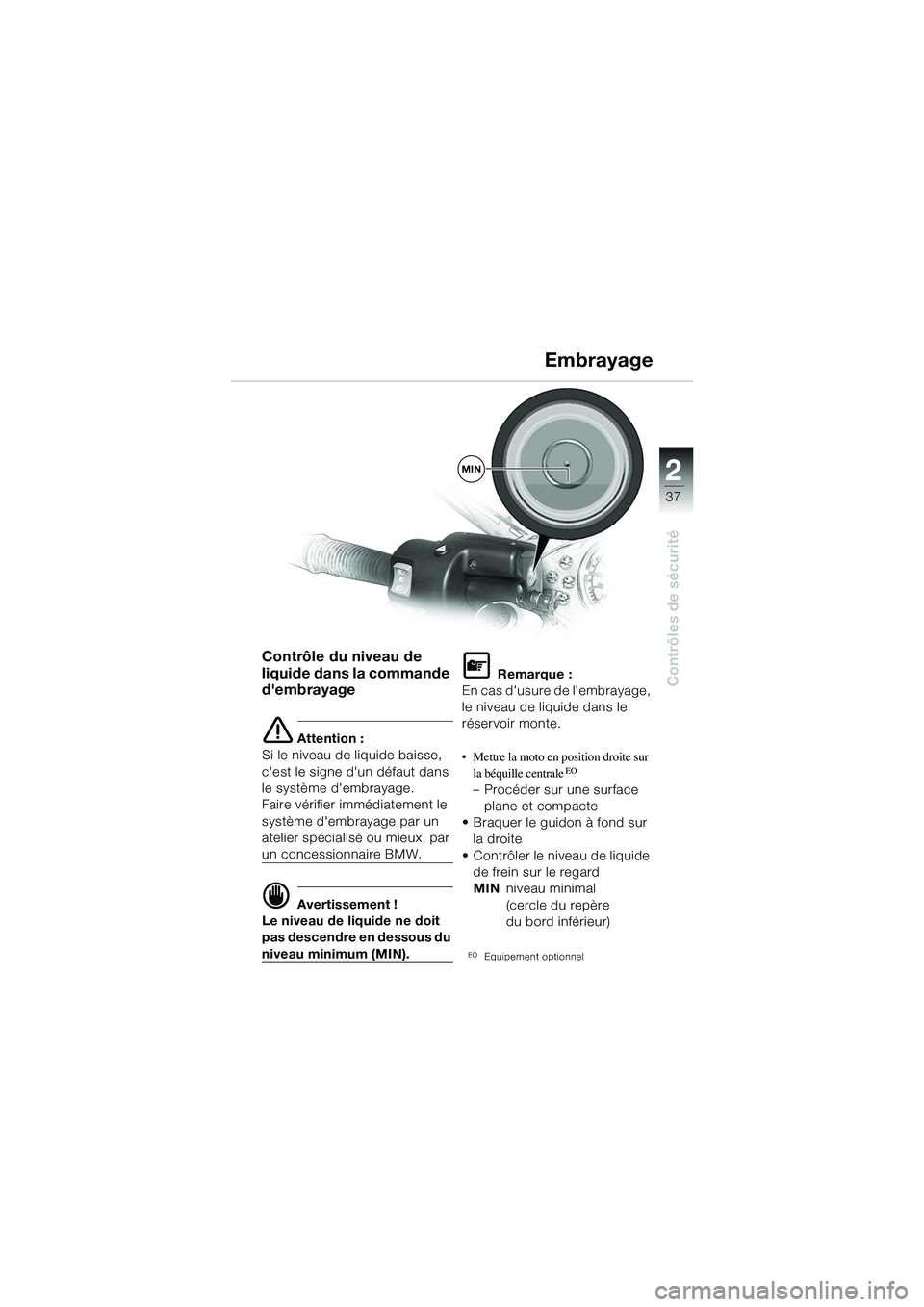 BMW MOTORRAD R 1100 S 2002 Livret de bord (in French) 2
37
Contrôles de sécurité
MIN
Contrôle du niveau de
liquide dans la commande
dembrayage
e Attention :
Si le niveau de liquide baisse,
cest le signe dun défaut dans
le système dembrayag BMW MOTORRAD R 1100 S 2002 Livret de bord (in French) 2
37
Contrôles de sécurité
MIN
Contrôle du niveau de
liquide dans la commande
dembrayage
e Attention :
Si le niveau de liquide baisse,
cest le signe dun défaut dans
le système dembrayag