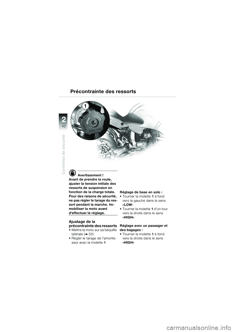 BMW MOTORRAD R 1100 S 2002 Livret de bord (in French) 2
42
Contrôles de sécurité
2
1
d Avertissement !
Avant de prendre la route,
ajuster la tension initiale des
ressorts de suspension en
fonction de la charge totale.
Pour des raisons de sécurità BMW MOTORRAD R 1100 S 2002 Livret de bord (in French) 2
42
Contrôles de sécurité
2
1
d Avertissement !
Avant de prendre la route,
ajuster la tension initiale des
ressorts de suspension en
fonction de la charge totale.
Pour des raisons de sécuritÃ
