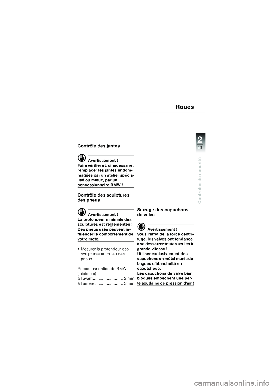 BMW MOTORRAD R 1100 S 2002 Livret de bord (in French) 2
43
Contrôles de sécurité
Roues
Contrôle des jantes
d Avertissement !
Faire vérifier et, si nécessaire,
remplacer les jantes endom-
magées par un atelier spécia-
lisé ou mieux, par un
conc BMW MOTORRAD R 1100 S 2002 Livret de bord (in French) 2
43
Contrôles de sécurité
Roues
Contrôle des jantes
d Avertissement !
Faire vérifier et, si nécessaire,
remplacer les jantes endom-
magées par un atelier spécia-
lisé ou mieux, par un
conc